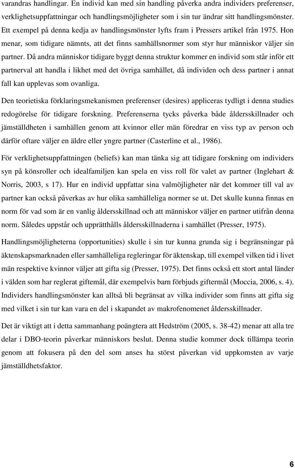 Då andra människor tidigare byggt denna struktur kommer en individ som står inför ett partnerval att handla i likhet med det övriga samhället, då individen och dess partner i annat fall kan upplevas