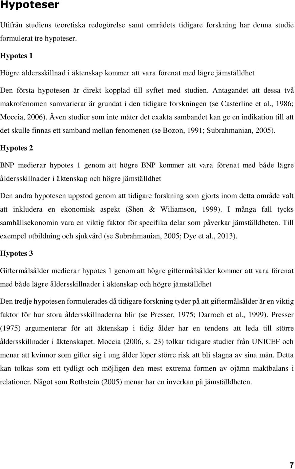 Antagandet att dessa två makrofenomen samvarierar är grundat i den tidigare forskningen (se Casterline et al., 1986; Moccia, 2006).