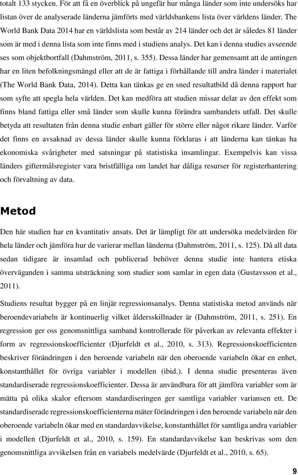 Det kan i denna studies avseende ses som objektbortfall (Dahmström, 2011, s. 355).