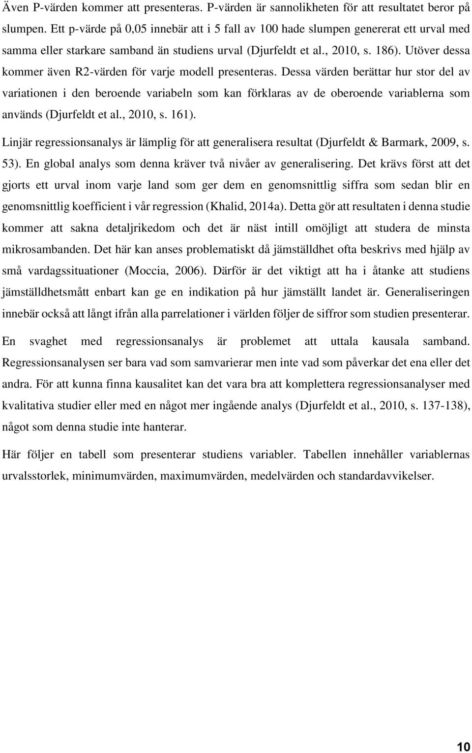 Utöver dessa kommer även R2-värden för varje modell presenteras.