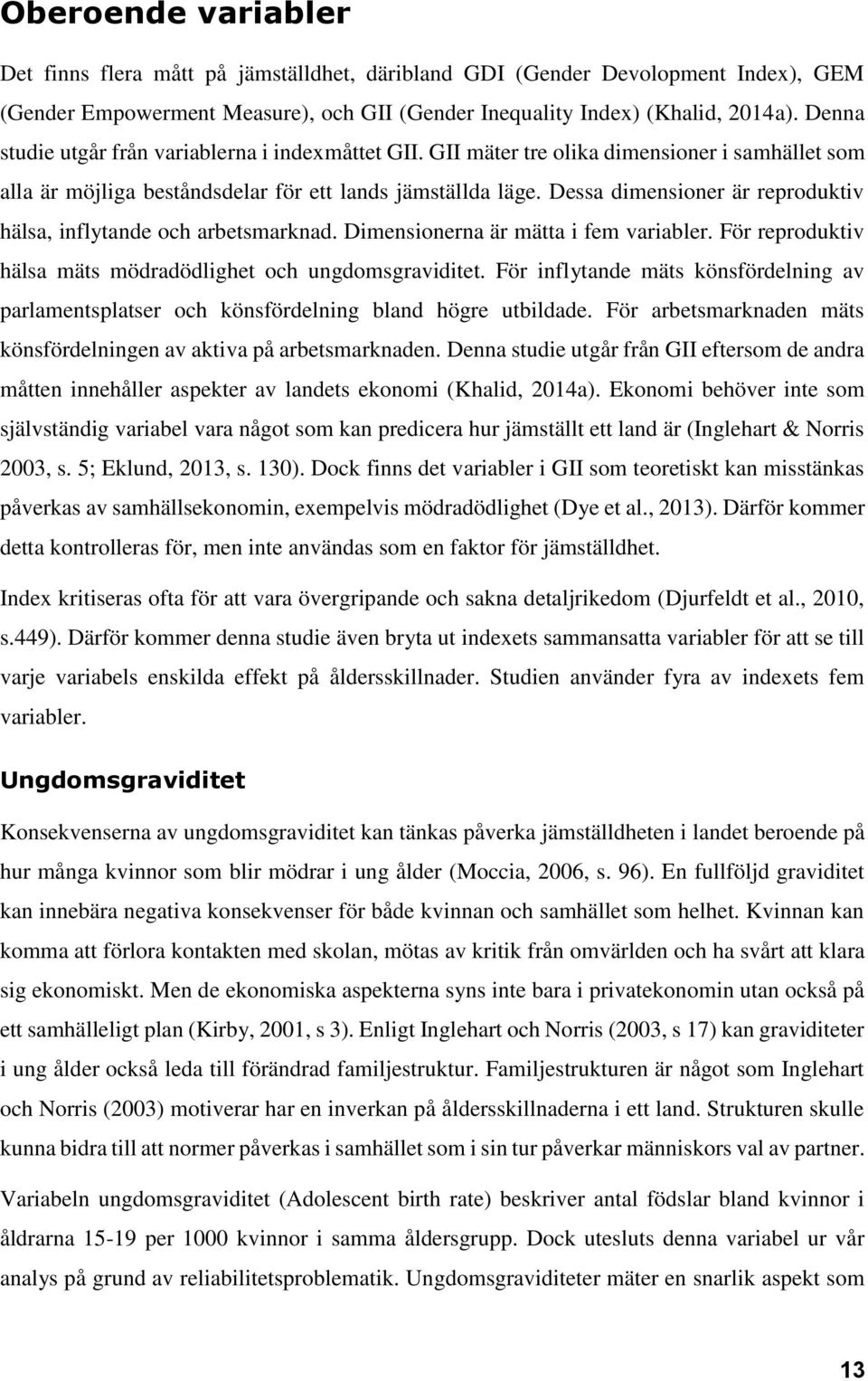 Dessa dimensioner är reproduktiv hälsa, inflytande och arbetsmarknad. Dimensionerna är mätta i fem variabler. För reproduktiv hälsa mäts mödradödlighet och ungdomsgraviditet.
