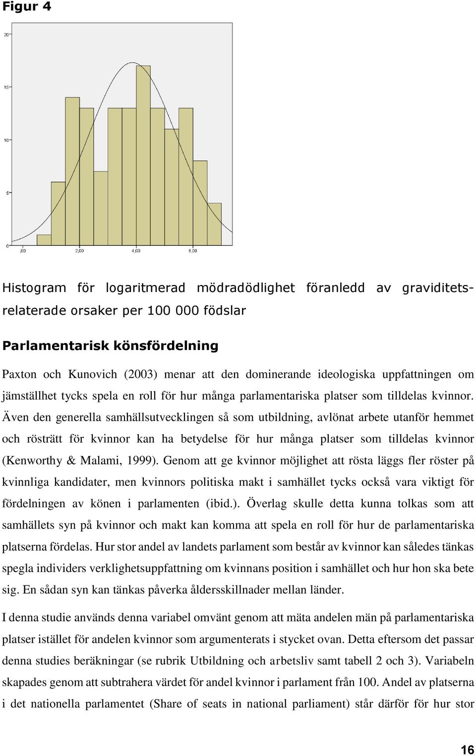 Även den generella samhällsutvecklingen så som utbildning, avlönat arbete utanför hemmet och rösträtt för kvinnor kan ha betydelse för hur många platser som tilldelas kvinnor (Kenworthy & Malami,