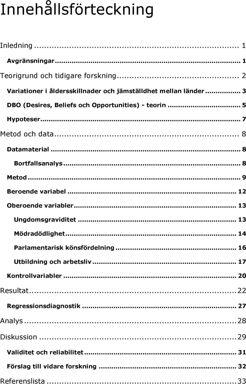 .. 12 Oberoende variabler... 13 Ungdomsgraviditet... 13 Mödradödlighet... 14 Parlamentarisk könsfördelning... 16 Utbildning och arbetsliv... 17 Kontrollvariabler.