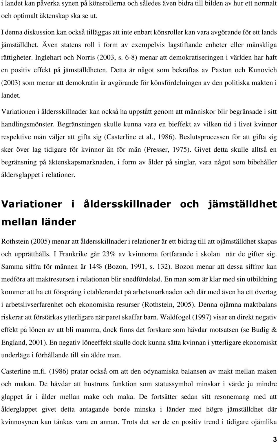 Även statens roll i form av exempelvis lagstiftande enheter eller mänskliga rättigheter. Inglehart och Norris (2003, s.