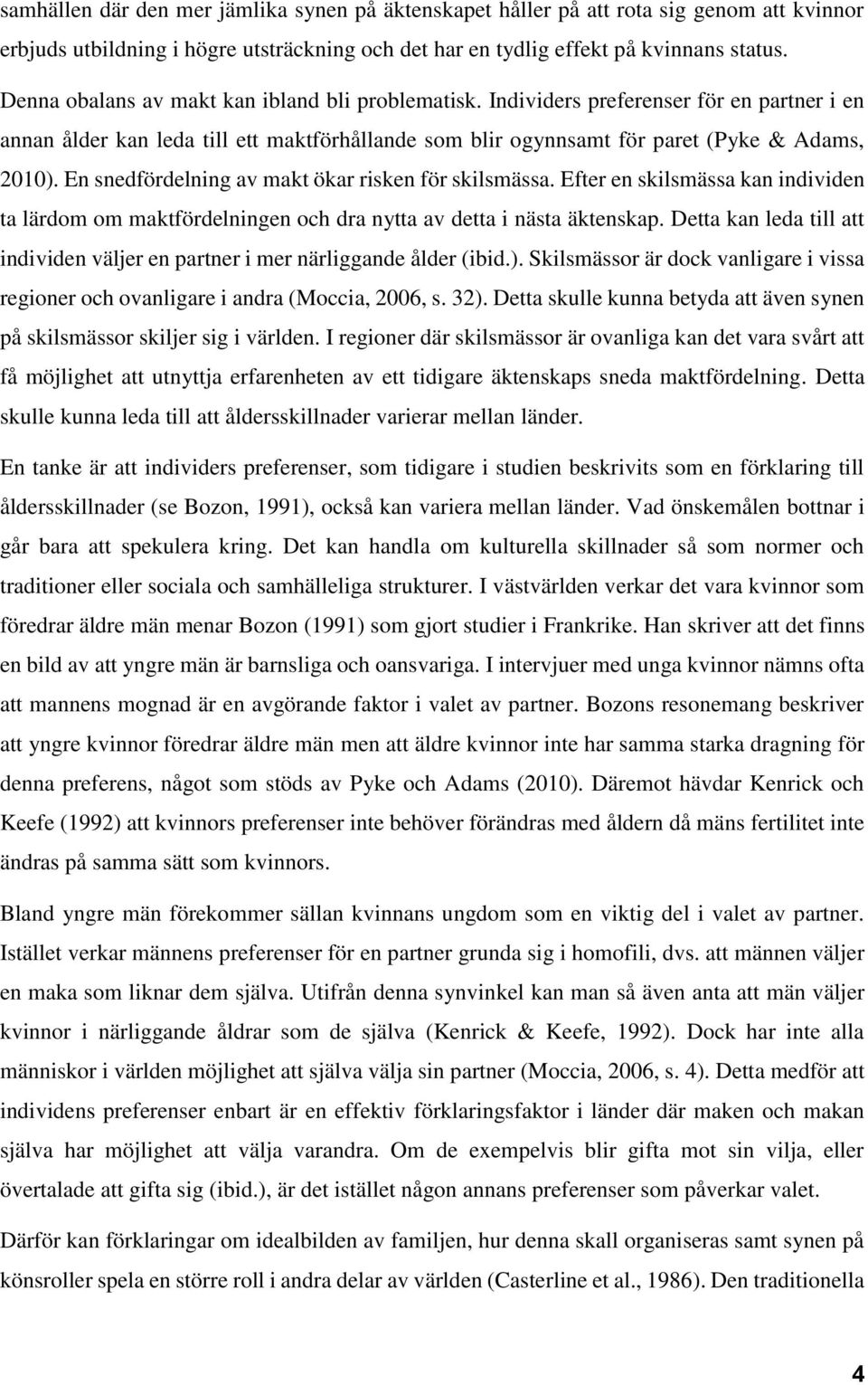 En snedfördelning av makt ökar risken för skilsmässa. Efter en skilsmässa kan individen ta lärdom om maktfördelningen och dra nytta av detta i nästa äktenskap.