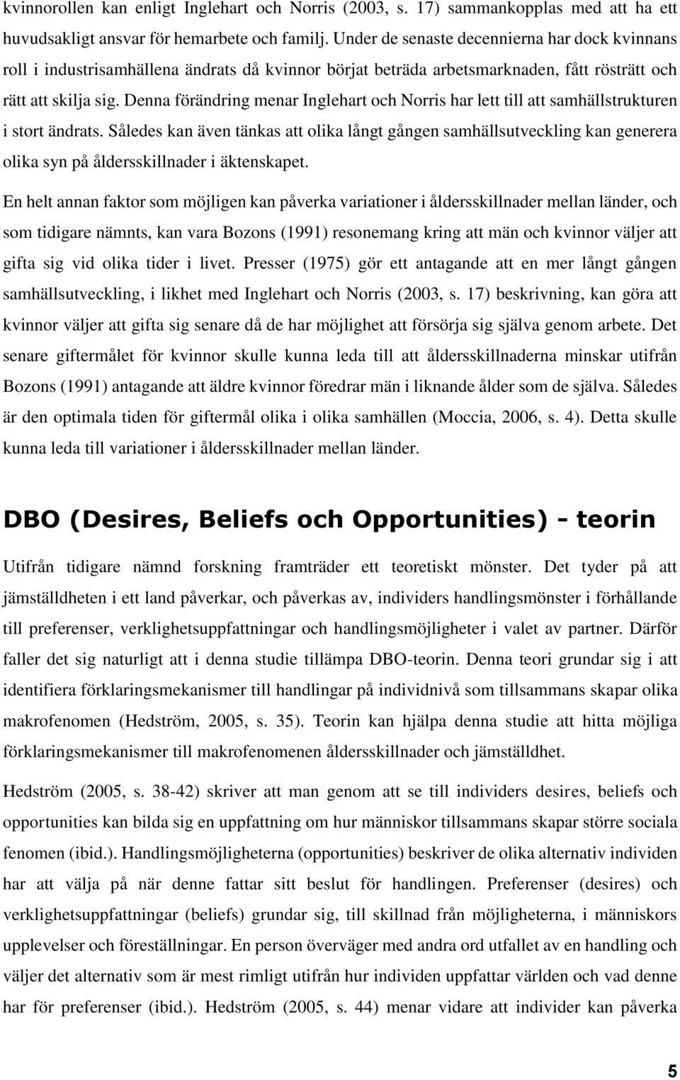 Denna förändring menar Inglehart och Norris har lett till att samhällstrukturen i stort ändrats.