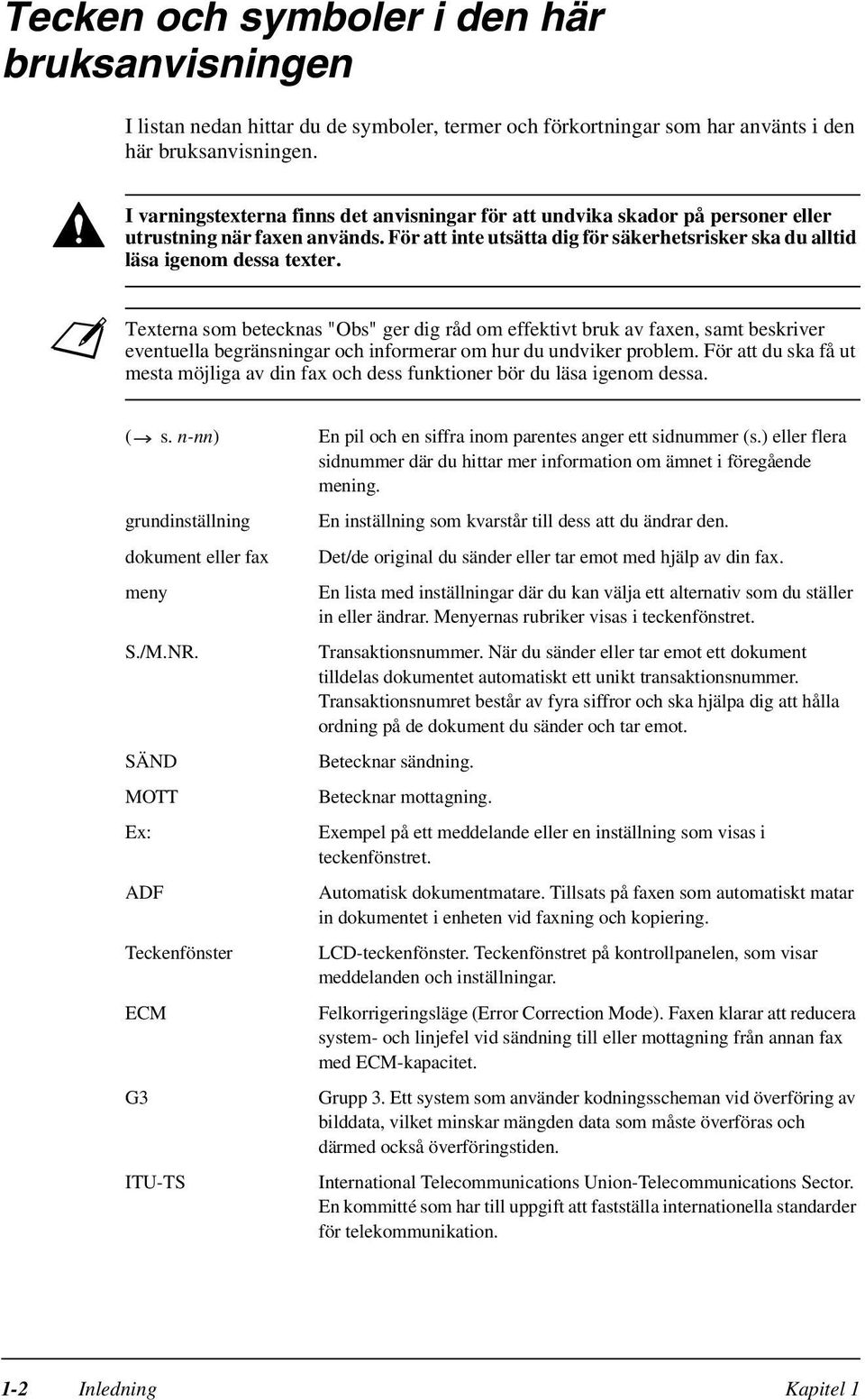 Texterna som betecknas "Obs" ger dig råd om effektivt bruk av faxen, samt beskriver eventuella begränsningar och informerar om hur du undviker problem.