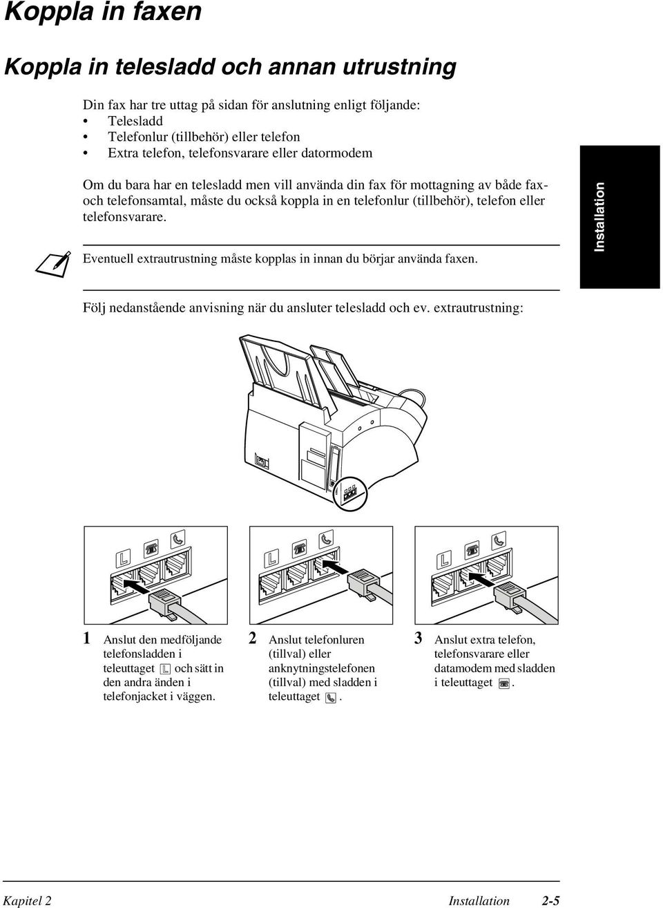 Eventuell extrautrustning måste kopplas in innan du börjar använda faxen. Installation Följ nedanstående anvisning när du ansluter telesladd och ev.