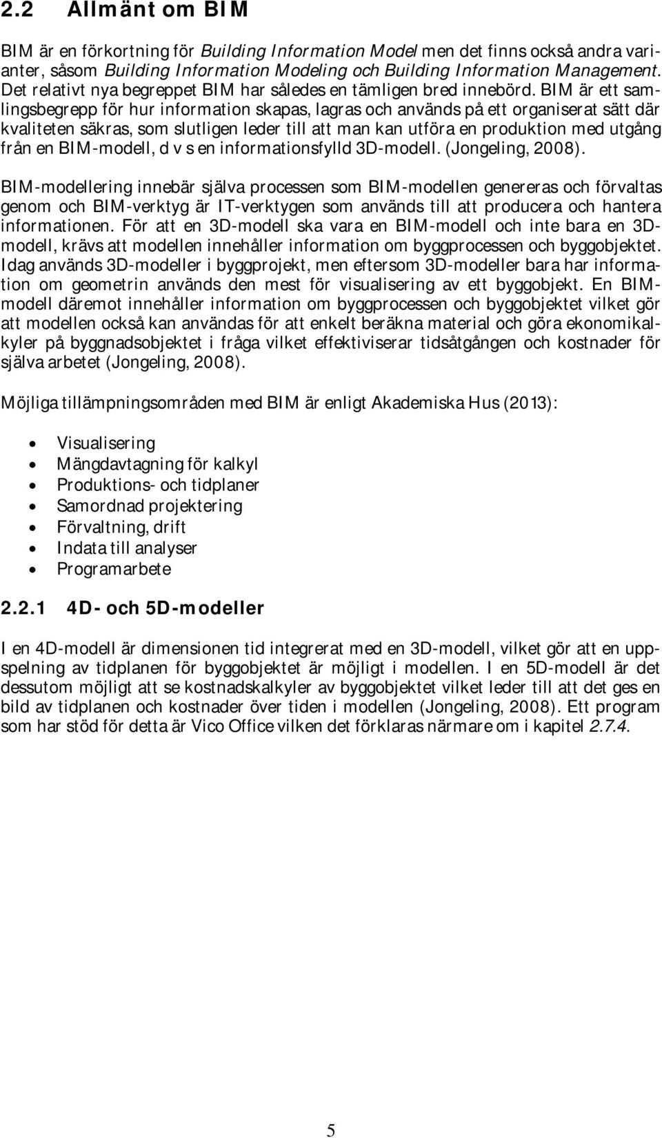 BIM är ett samlingsbegrepp för hur information skapas, lagras och används på ett organiserat sätt där kvaliteten säkras, som slutligen leder till att man kan utföra en produktion med utgång från en