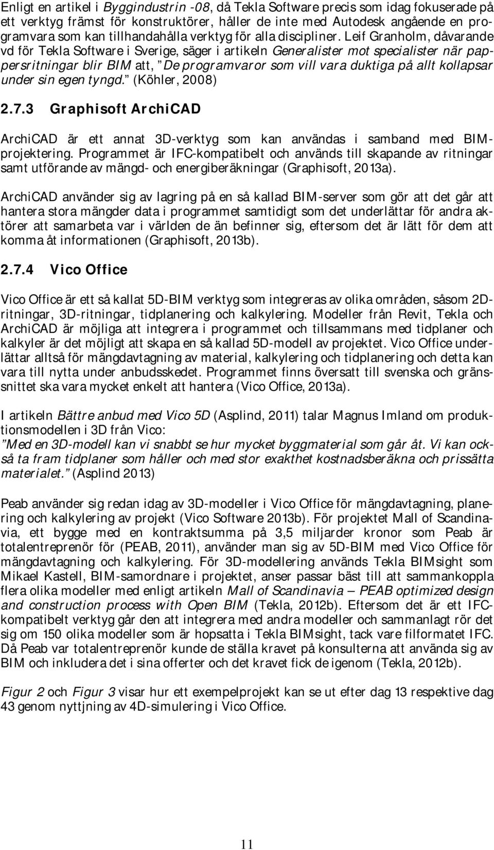 Leif Granholm, dåvarande vd för Tekla Software i Sverige, säger i artikeln Generalister mot specialister när pappersritningar blir BIM att, De programvaror som vill vara duktiga på allt kollapsar