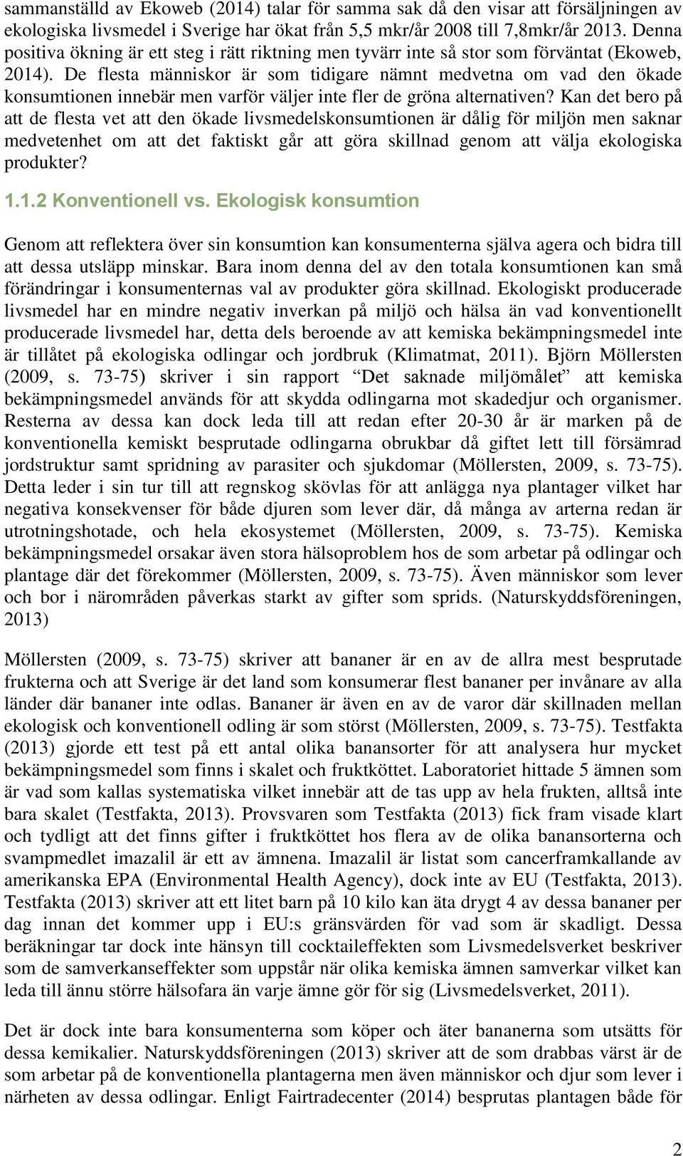 De flesta människor är som tidigare nämnt medvetna om vad den ökade konsumtionen innebär men varför väljer inte fler de gröna alternativen?