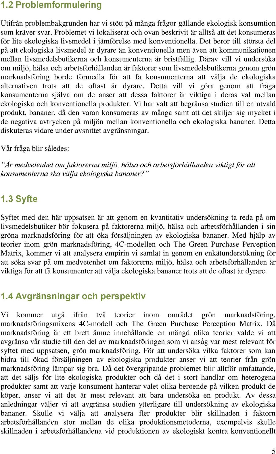 Det beror till största del på att ekologiska livsmedel är dyrare än konventionella men även att kommunikationen mellan livsmedelsbutikerna och konsumenterna är bristfällig.