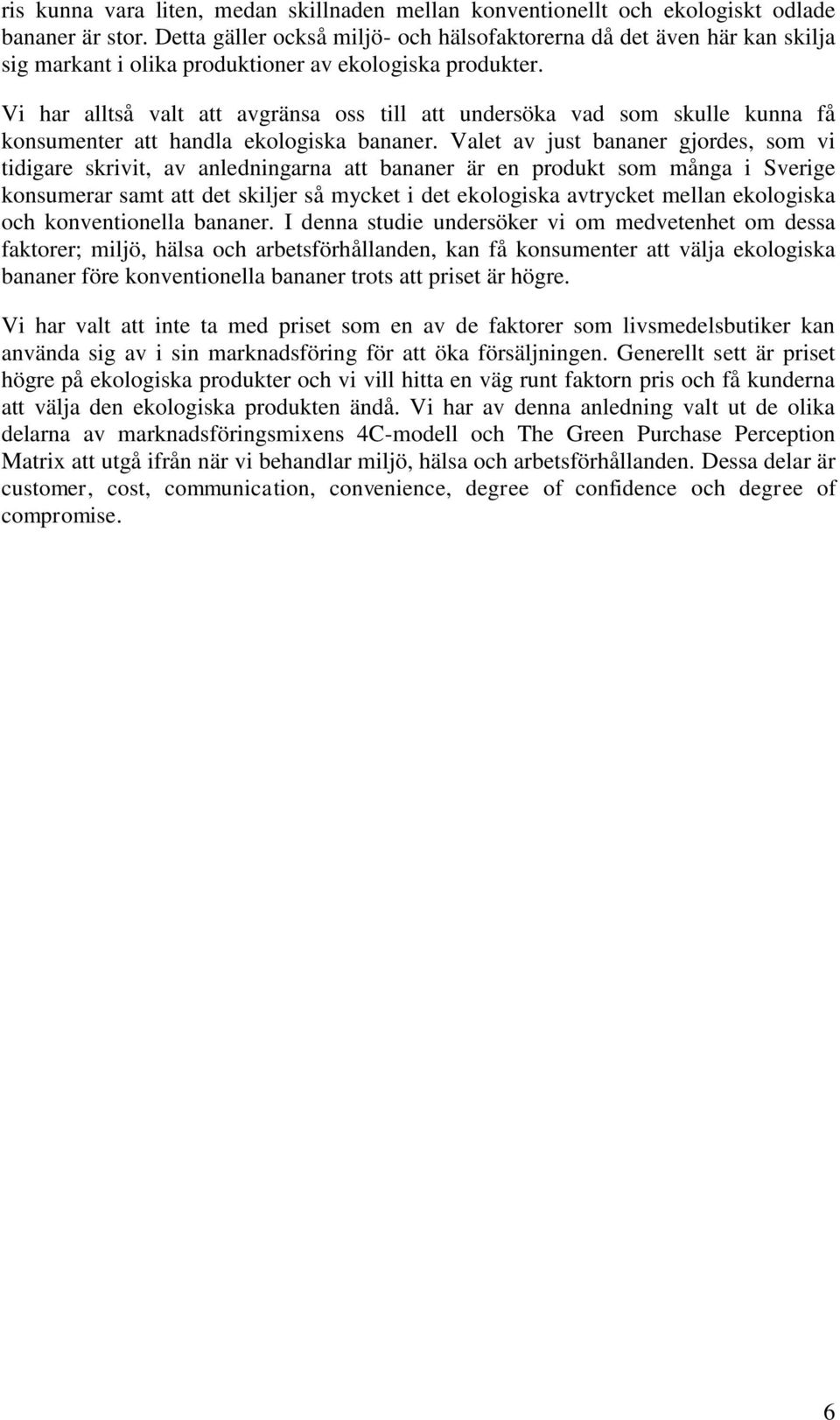 Vi har alltså valt att avgränsa oss till att undersöka vad som skulle kunna få konsumenter att handla ekologiska bananer.