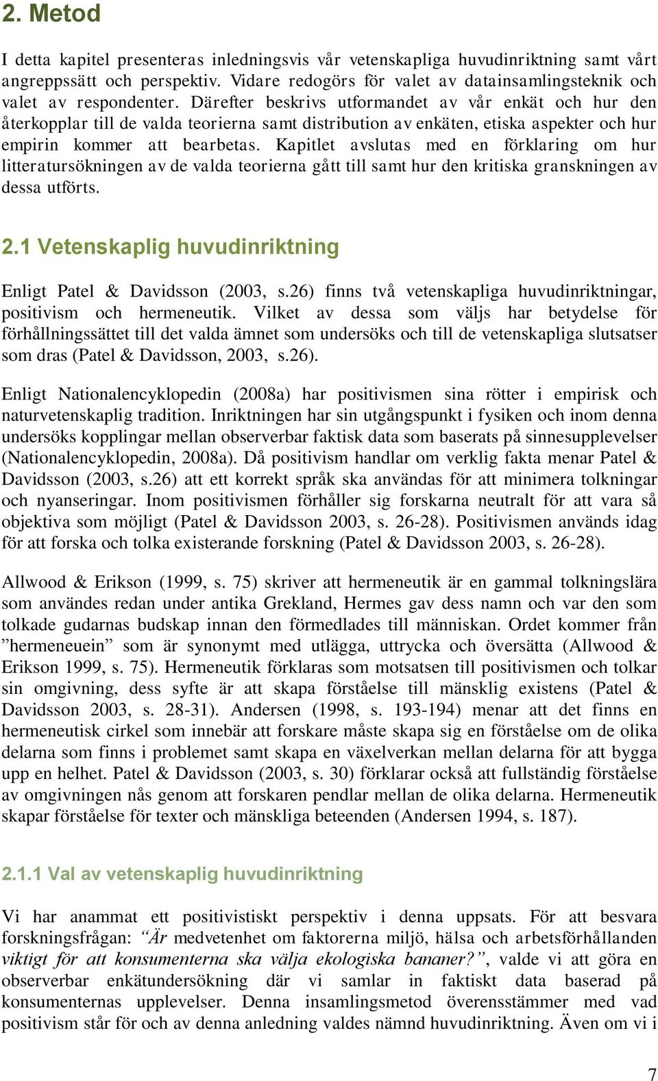 Kapitlet avslutas med en förklaring om hur litteratursökningen av de valda teorierna gått till samt hur den kritiska granskningen av dessa utförts. 2.