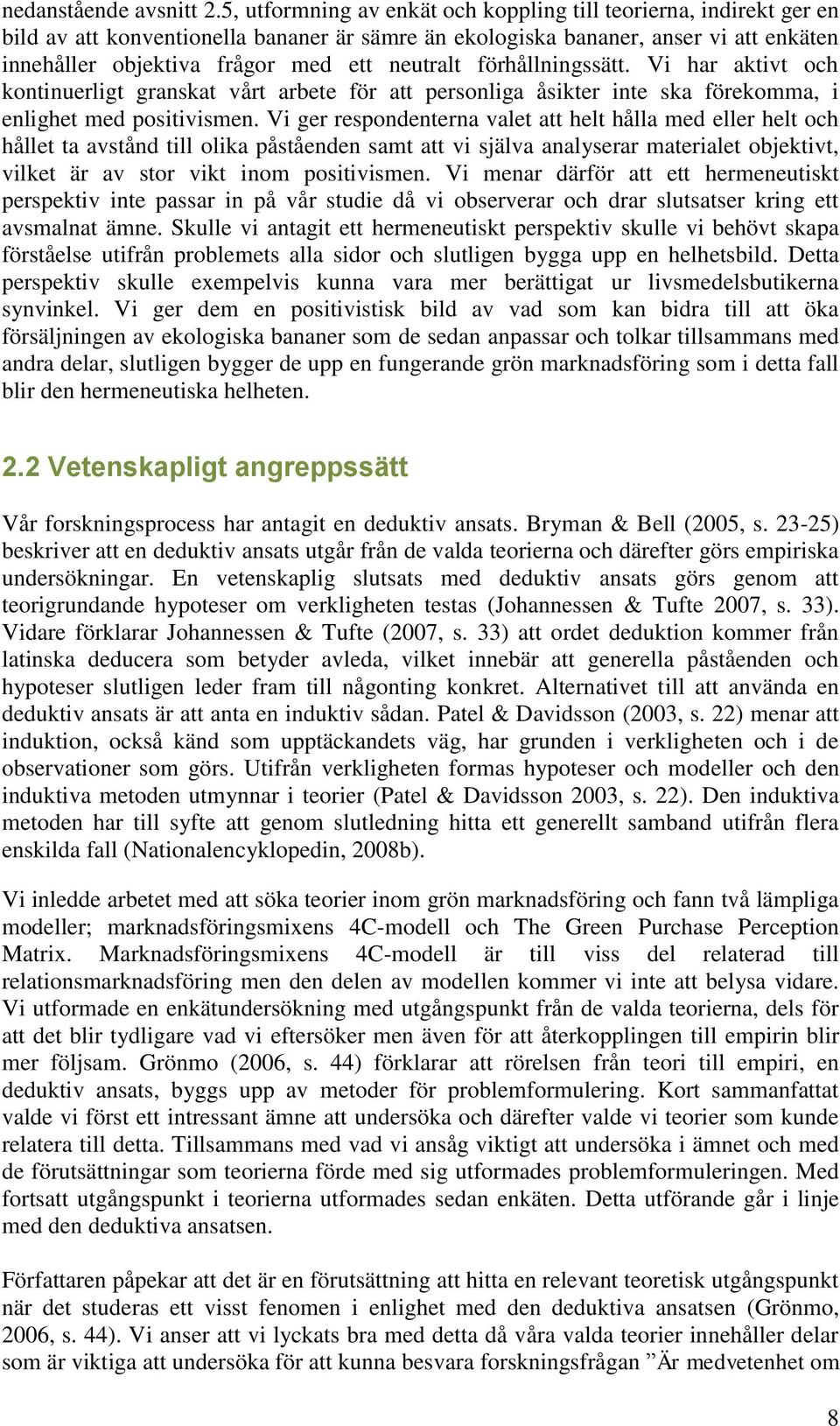 neutralt förhållningssätt. Vi har aktivt och kontinuerligt granskat vårt arbete för att personliga åsikter inte ska förekomma, i enlighet med positivismen.