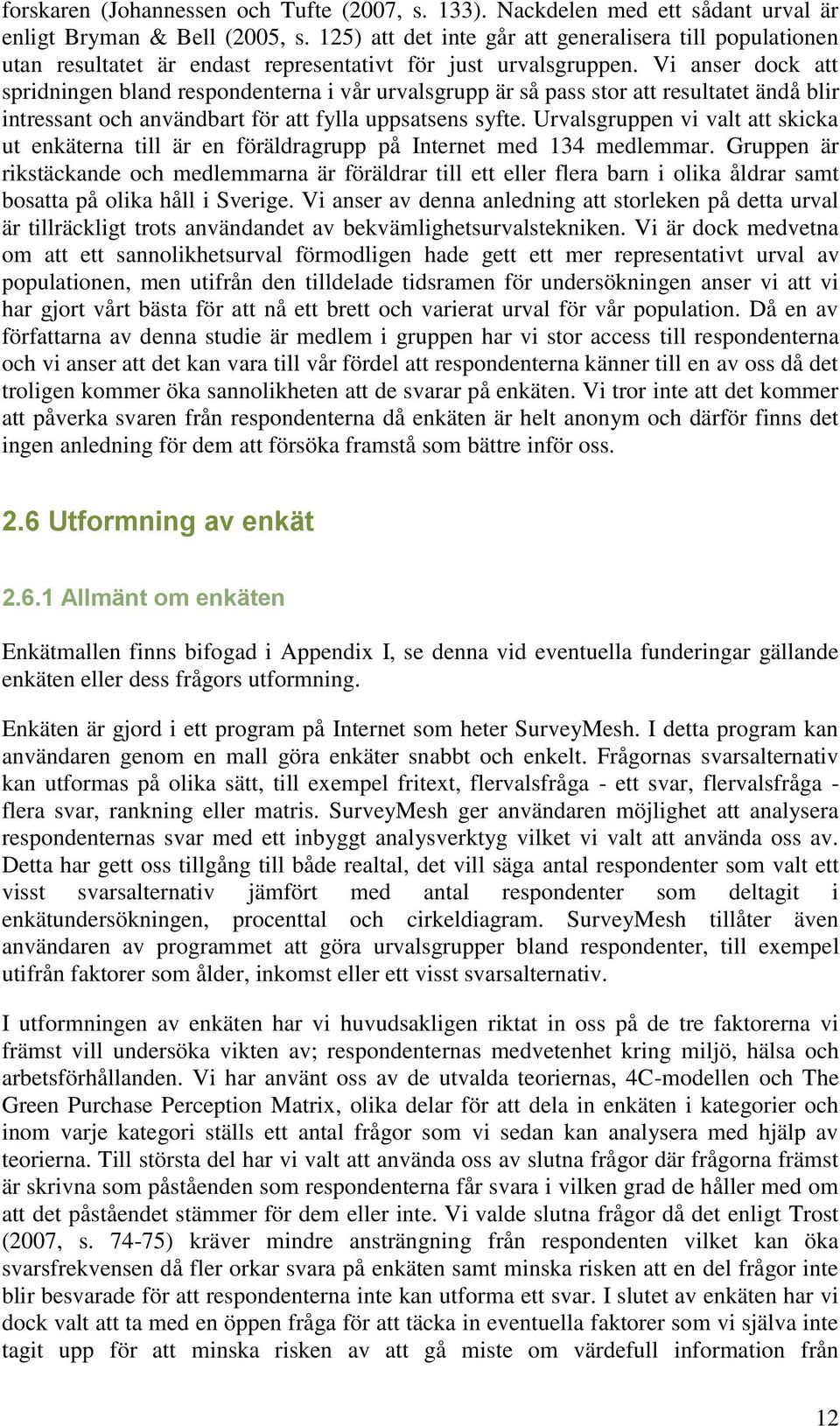 Vi anser dock att spridningen bland respondenterna i vår urvalsgrupp är så pass stor att resultatet ändå blir intressant och användbart för att fylla uppsatsens syfte.