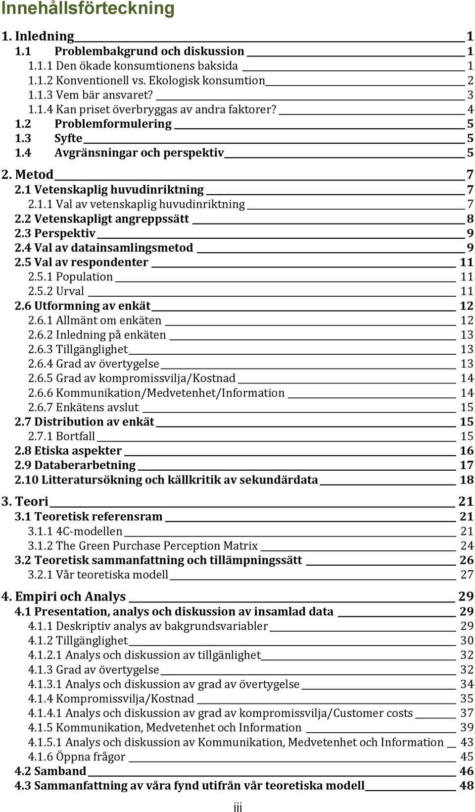 3 Perspektiv 9 2.4 Val av datainsamlingsmetod 9 2.5 Val av respondenter 11 2.5.1 Population 11 2.5.2 Urval 11 2.6 Utformning av enkät 12 2.6.1 Allmänt om enkäten 12 2.6.2 Inledning på enkäten 13 2.6.3 Tillgänglighet 13 2.