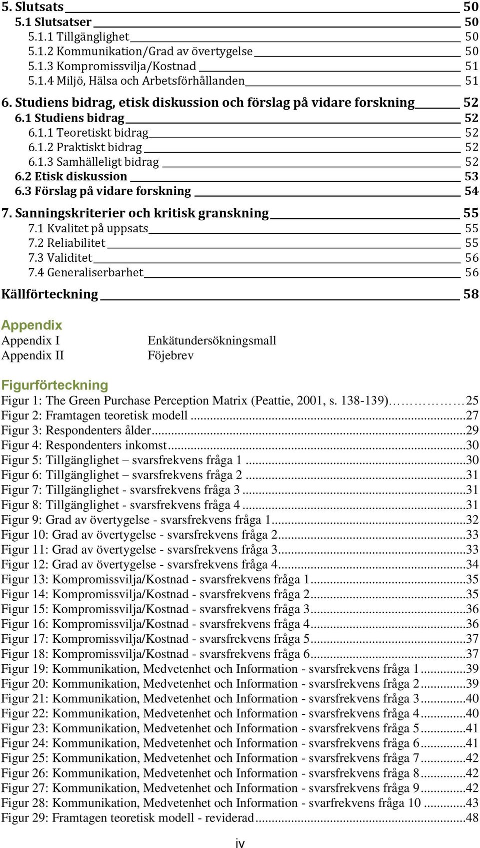 3 Förslag på vidare forskning 54 7. Sanningskriterier och kritisk granskning 55 7.1 Kvalitet på uppsats 55 7.2 Reliabilitet 55 7.3 Validitet 56 7.