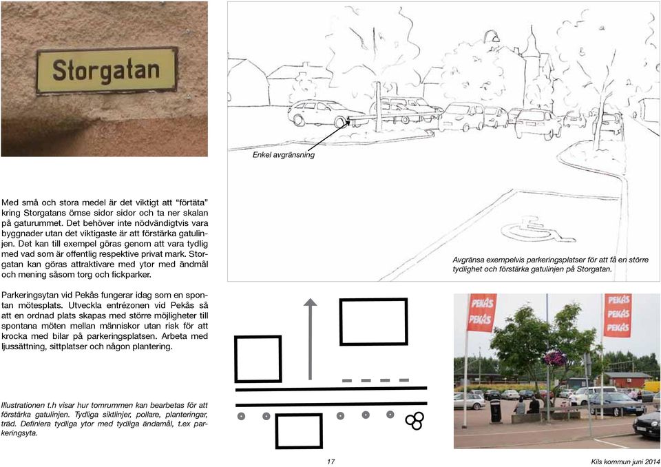 Storgatan kan göras attraktivare med ytor med ändmål och mening såsom torg och fickparker. Avgränsa exempelvis parkeringsplatser för att få en större tydlighet och förstärka gatulinjen på Storgatan.