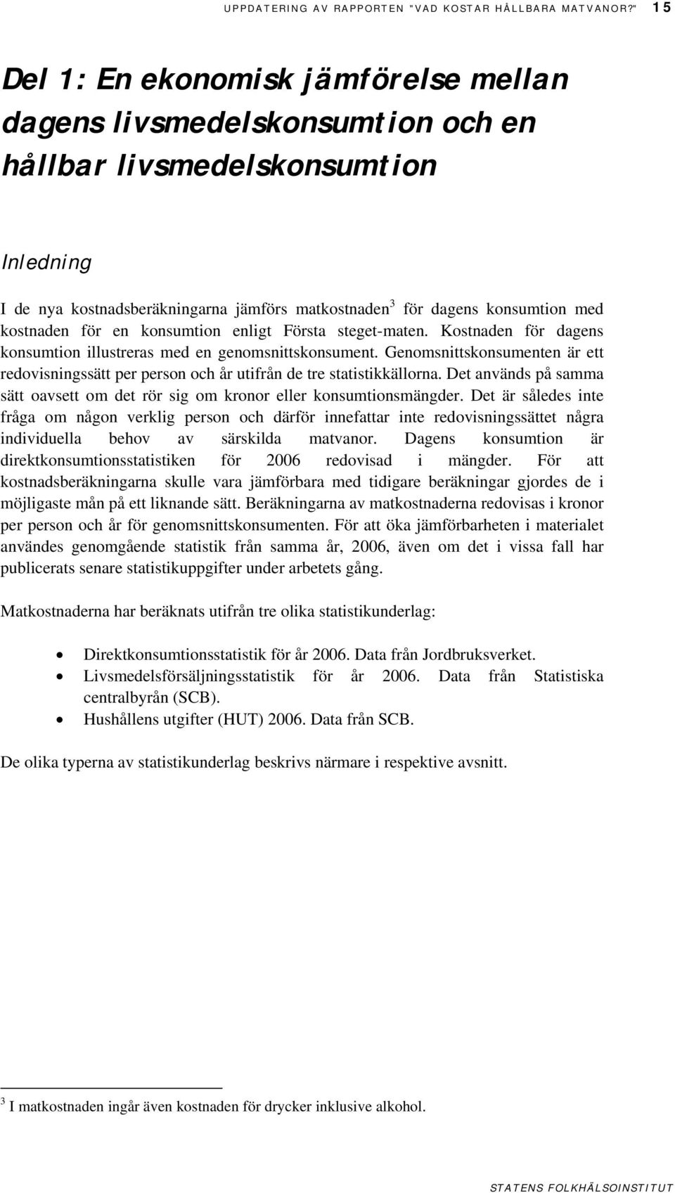 kostnaden för en konsumtion enligt Första steget-maten. Kostnaden för dagens konsumtion illustreras med en genomsnittskonsument.