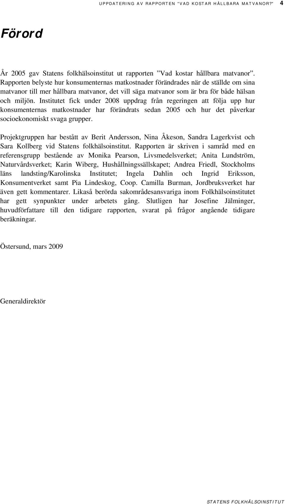 Institutet fick under 2008 uppdrag från regeringen att följa upp hur konsumenternas matkostnader har förändrats sedan 2005 och hur det påverkar socioekonomiskt svaga grupper.