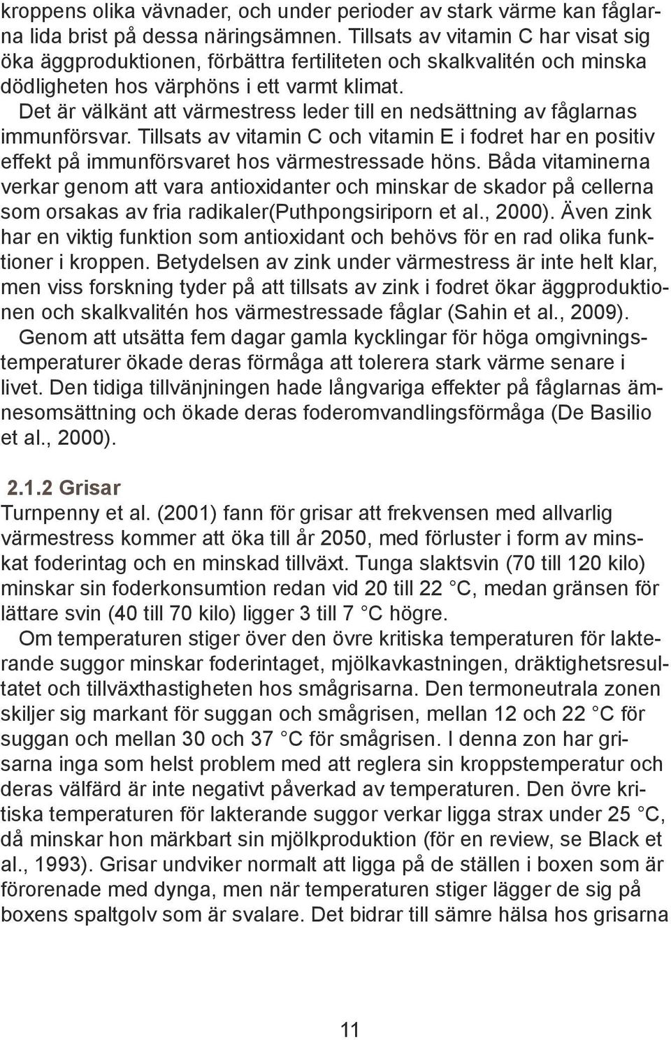 Det är välkänt att värmestress leder till en nedsättning av fåglarnas immunförsvar. Tillsats av vitamin C och vitamin E i fodret har en positiv effekt på immunförsvaret hos värmestressade höns.