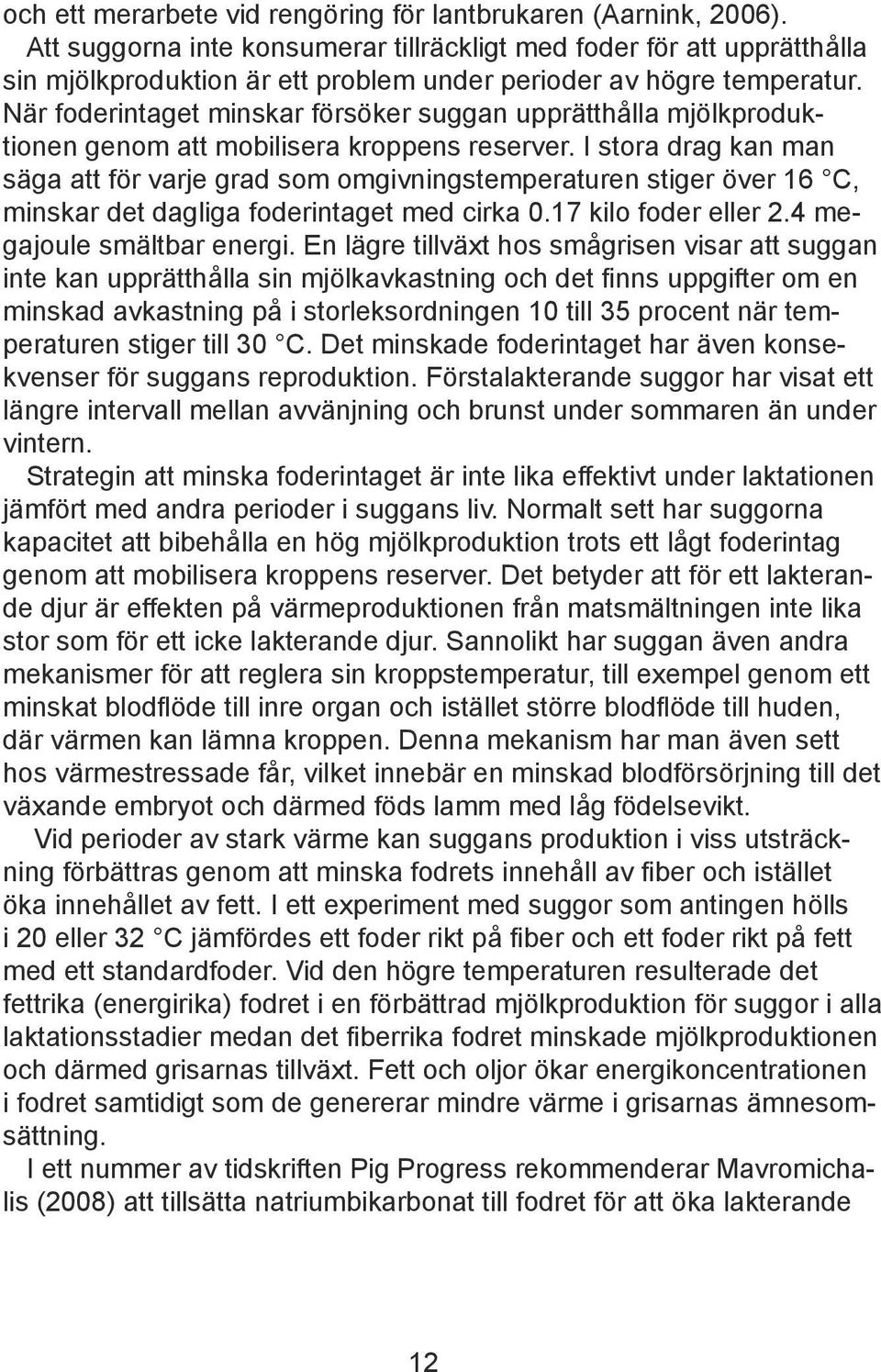 När foderintaget minskar försöker suggan upprätthålla mjölkproduktionen genom att mobilisera kroppens reserver.