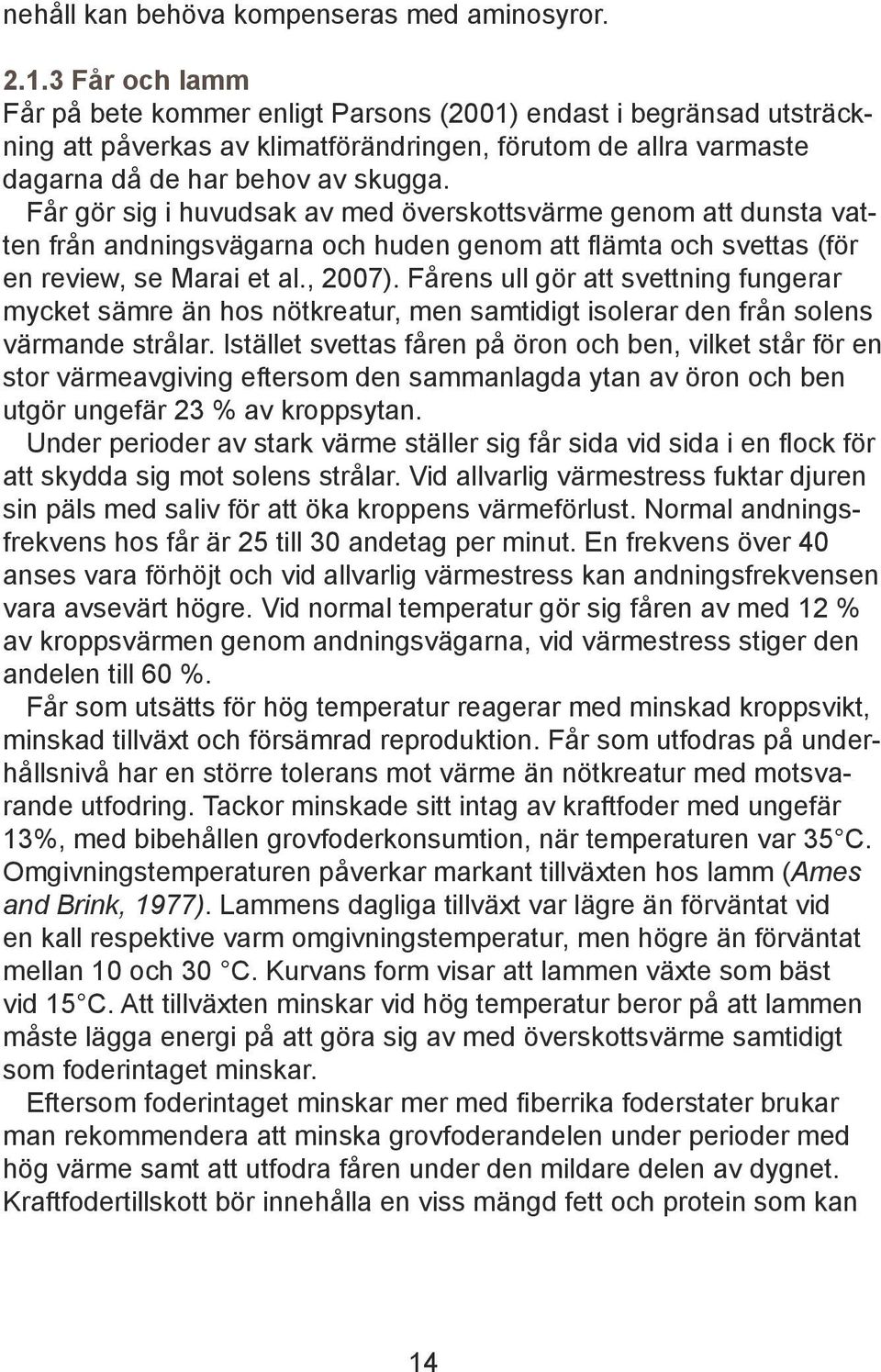 Får gör sig i huvudsak av med överskottsvärme genom att dunsta vatten från andningsvägarna och huden genom att flämta och svettas (för en review, se Marai et al., 2007).