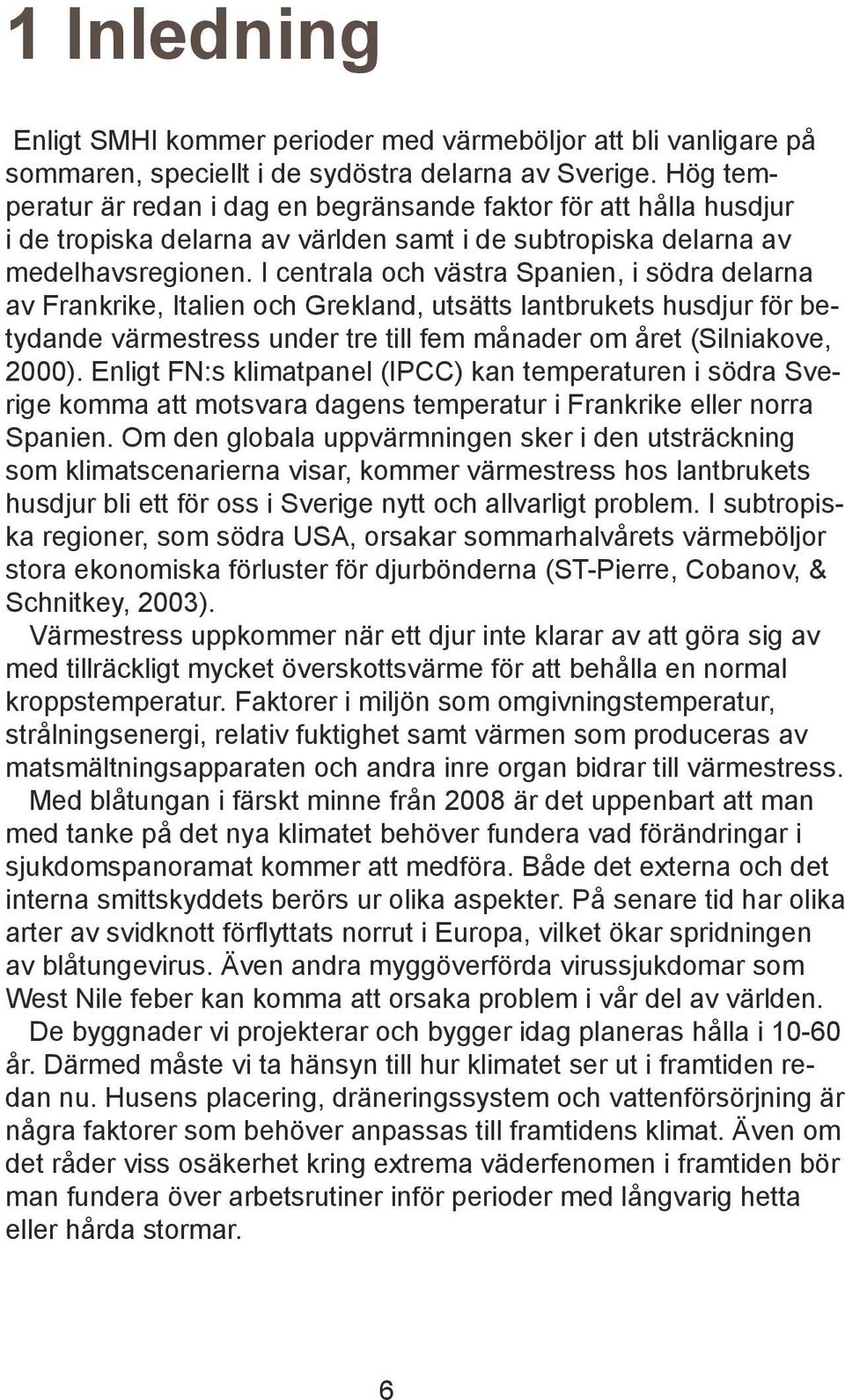 I centrala och västra Spanien, i södra delarna av Frankrike, Italien och Grekland, utsätts lantbrukets husdjur för betydande värmestress under tre till fem månader om året (Silniakove, 2000).