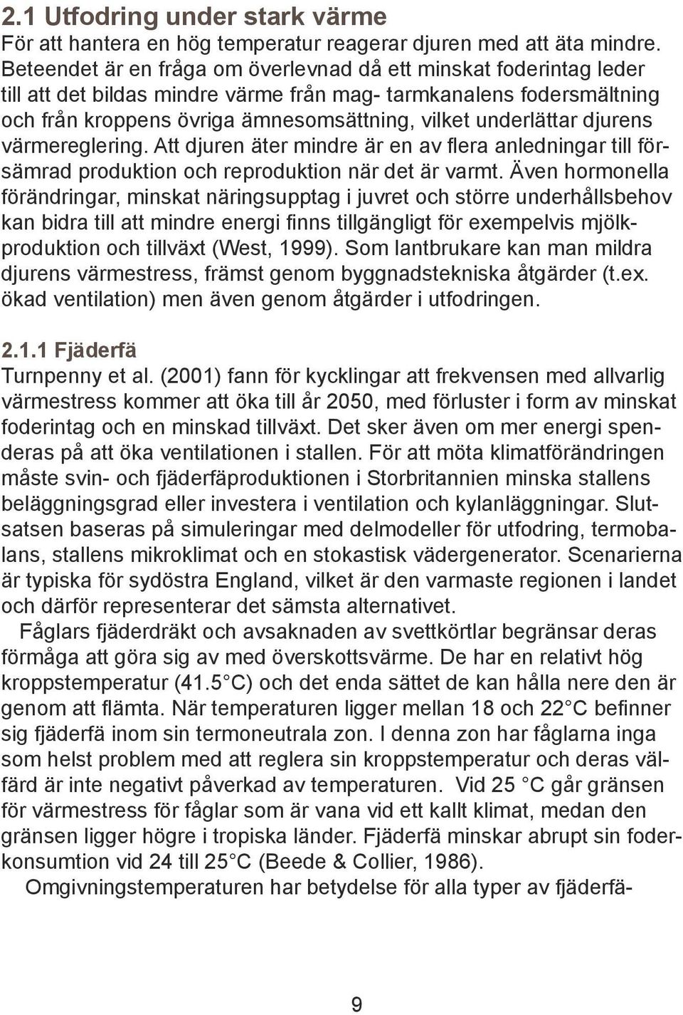 djurens värmereglering. Att djuren äter mindre är en av flera anledningar till försämrad produktion och reproduktion när det är varmt.