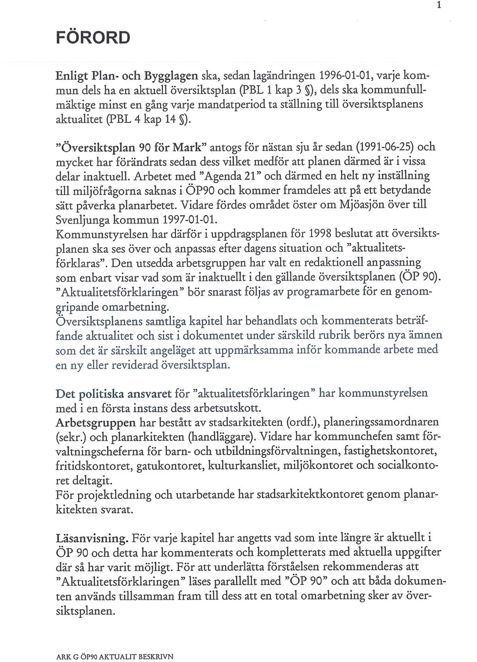 "Översiktsplan 90 för Mark" antogs för nästan sju år sedan (1991-06-25) och mycket har förändrats sedan dess vilket medför att planen därmed är i vissa delar inaktuell.