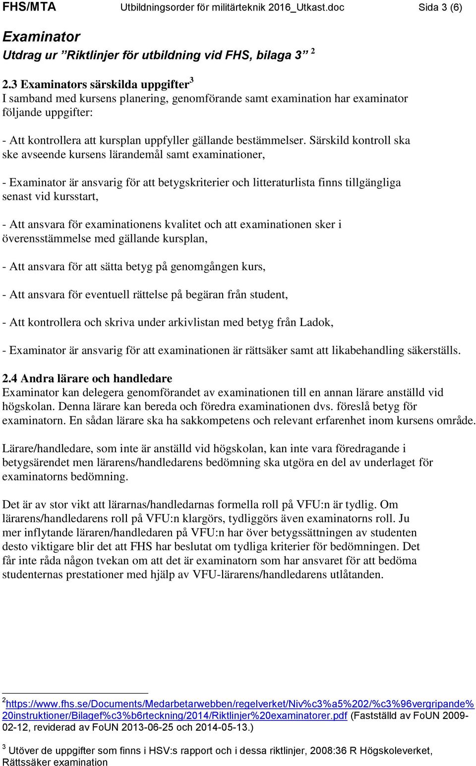 Särskild kontroll ska ske avseende kursens lärandemål samt examinationer, - Examinator är ansvarig för att betygskriterier och litteraturlista finns tillgängliga senast vid kursstart, - Att ansvara