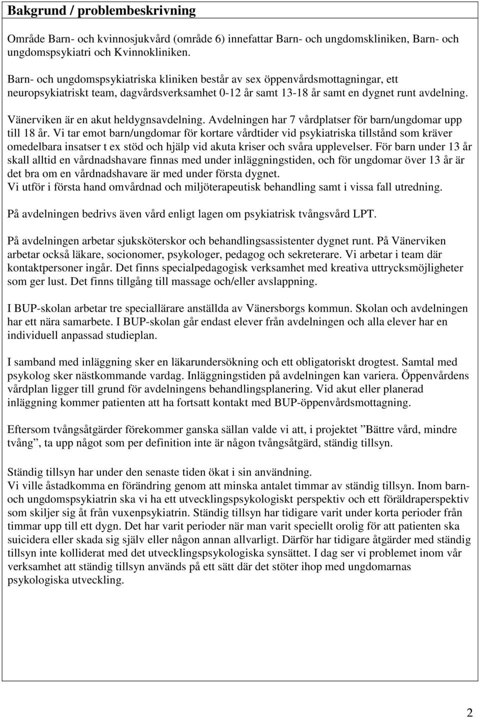 Vänerviken är en akut heldygnsavdelning. Avdelningen har 7 vårdplatser för barn/ungdomar upp till 18 år.