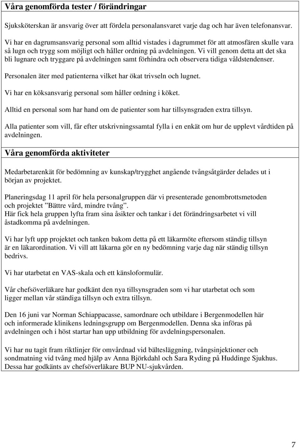 Vi vill genom detta att det ska bli lugnare och tryggare på avdelningen samt förhindra och observera tidiga våldstendenser. Personalen äter med patienterna vilket har ökat trivseln och lugnet.