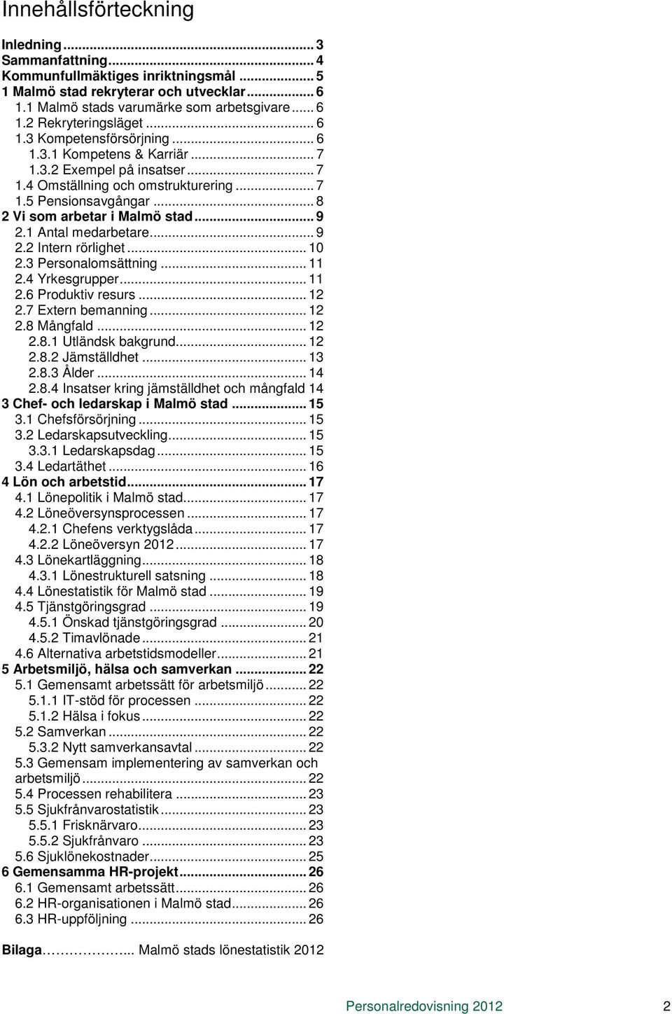 1 Antal medarbetare... 9 2.2 Intern rörlighet... 10 2.3 Personalomsättning... 11 2.4 Yrkesgrupper... 11 2.6 Produktiv resurs... 12 2.7 Extern bemanning... 12 2.8 Mångfald... 12 2.8.1 Utländsk bakgrund.