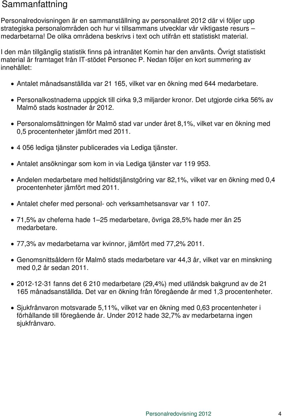 Övrigt statistiskt material är framtaget från IT-stödet Personec P. Nedan följer en kort summering av innehållet: Antalet månadsanställda var 21 165, vilket var en ökning med 644 medarbetare.