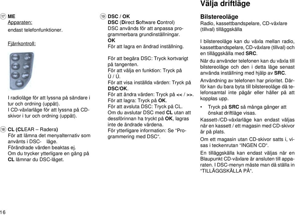 C DSC / OK DSC (Direct Software Control) DSC används för att anpassa programmerbara grundinställningar. OK För att lagra en ändrad inställning. För att begära DSC: Tryck kortvarigt på tangenten.