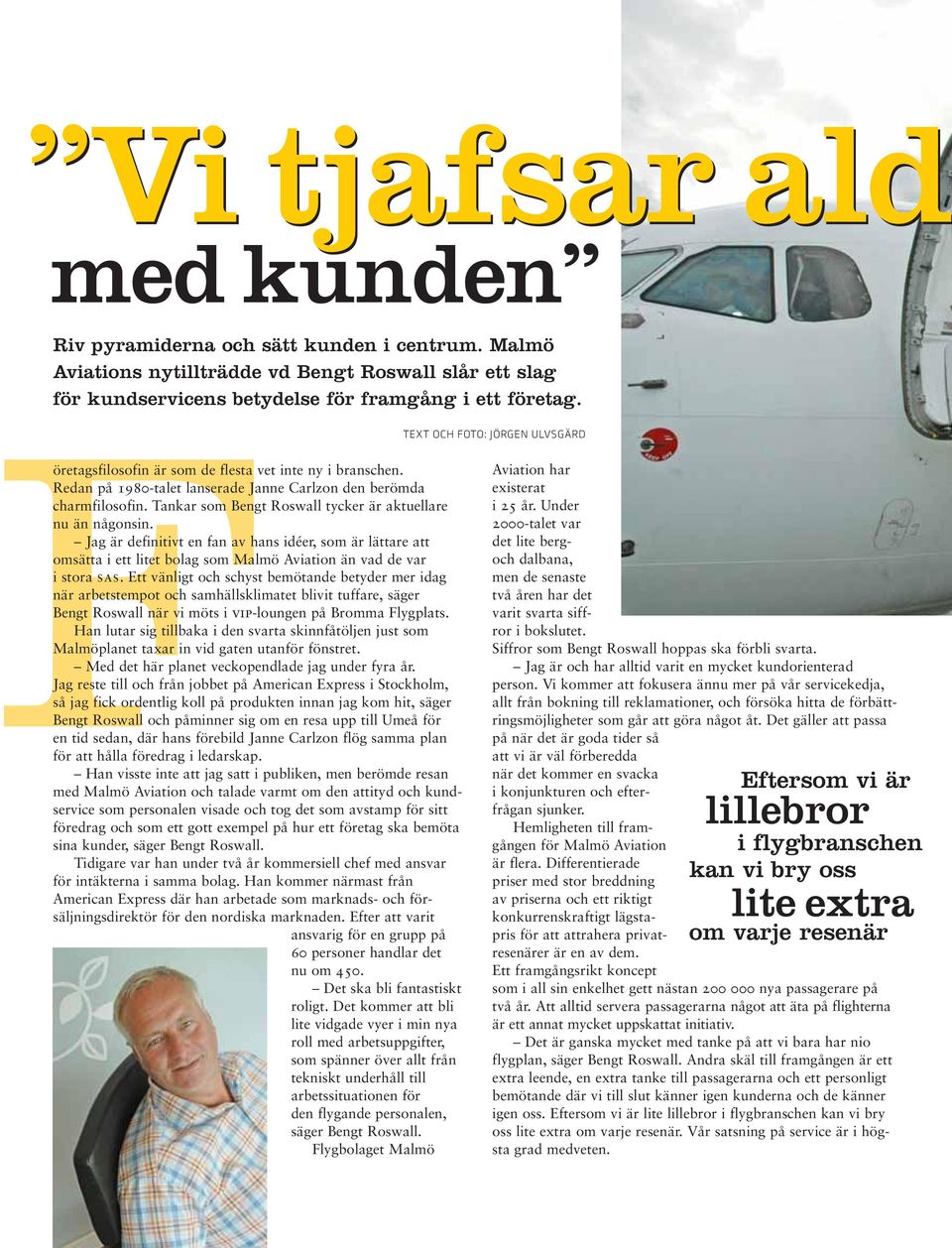Tankar som Bengt Roswall tycker är aktuellare nu än någonsin. Jag är definitivt en fan av hans idéer, som är lättare att omsätta i ett litet bolag som Malmö Aviation än vad de var i stora sas.