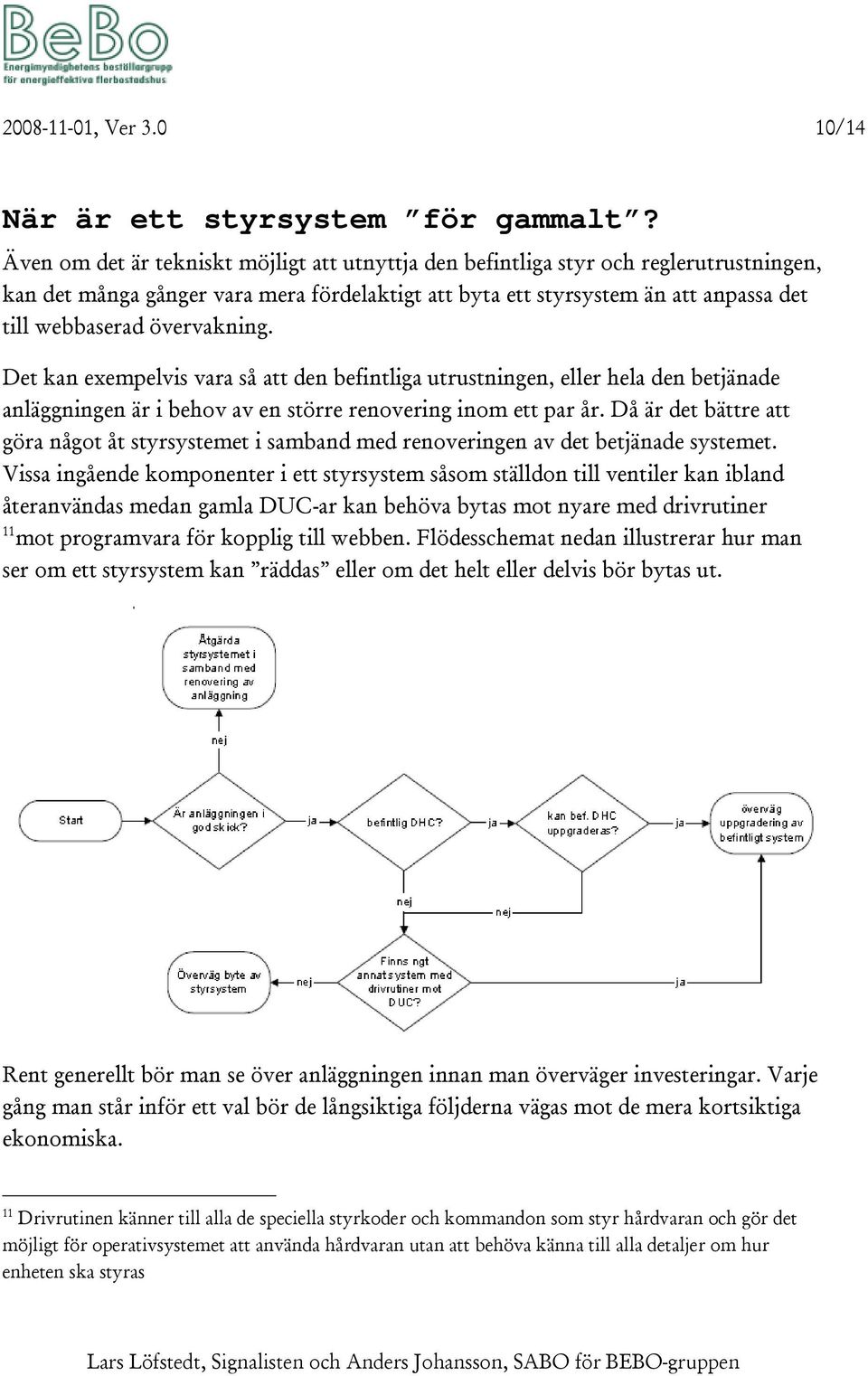 övervakning. Det kan exempelvis vara så att den befintliga utrustningen, eller hela den betjänade anläggningen är i behov av en större renovering inom ett par år.