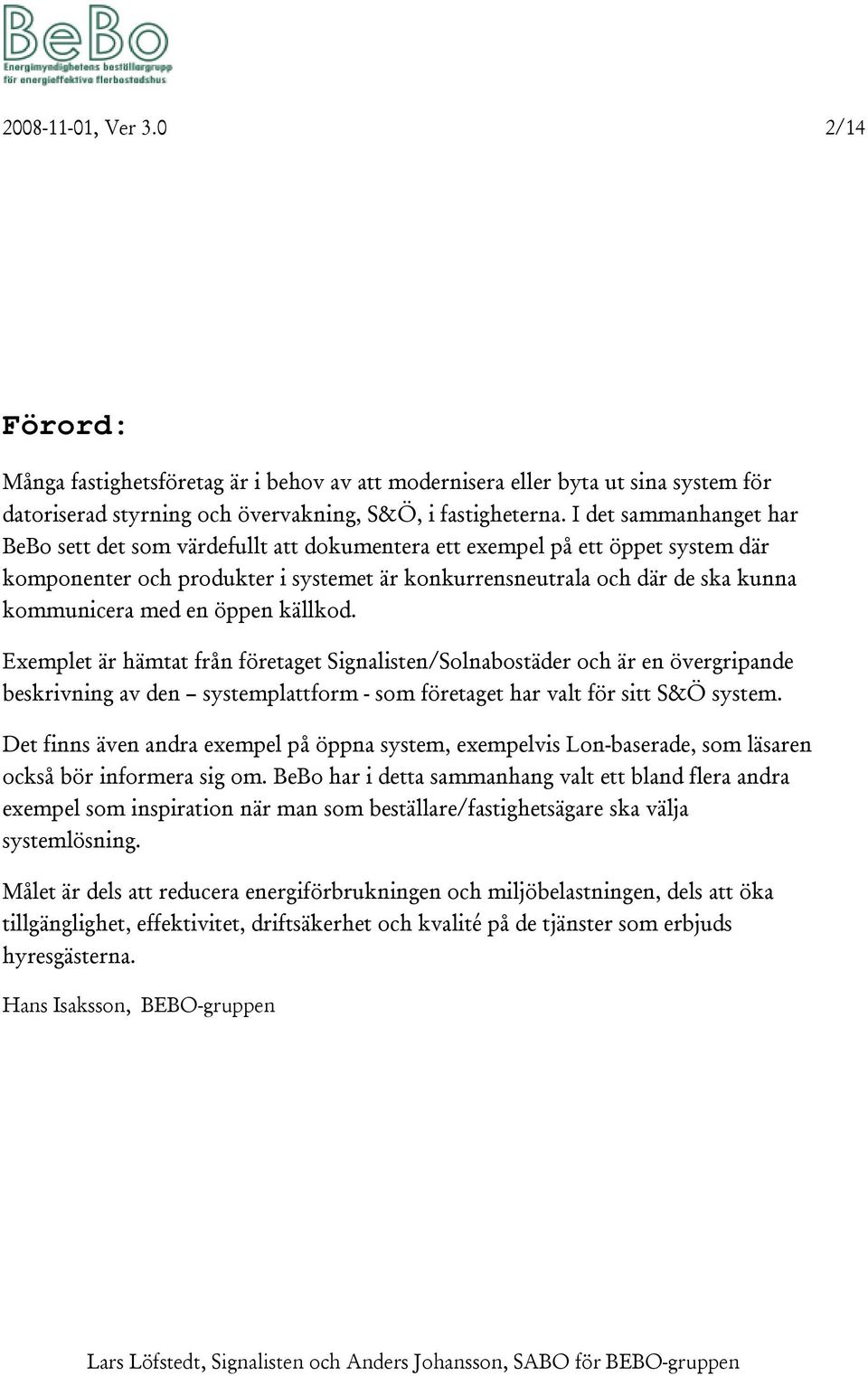 en öppen källkod. Exemplet är hämtat från företaget Signalisten/Solnabostäder och är en övergripande beskrivning av den systemplattform - som företaget har valt för sitt S&Ö system.