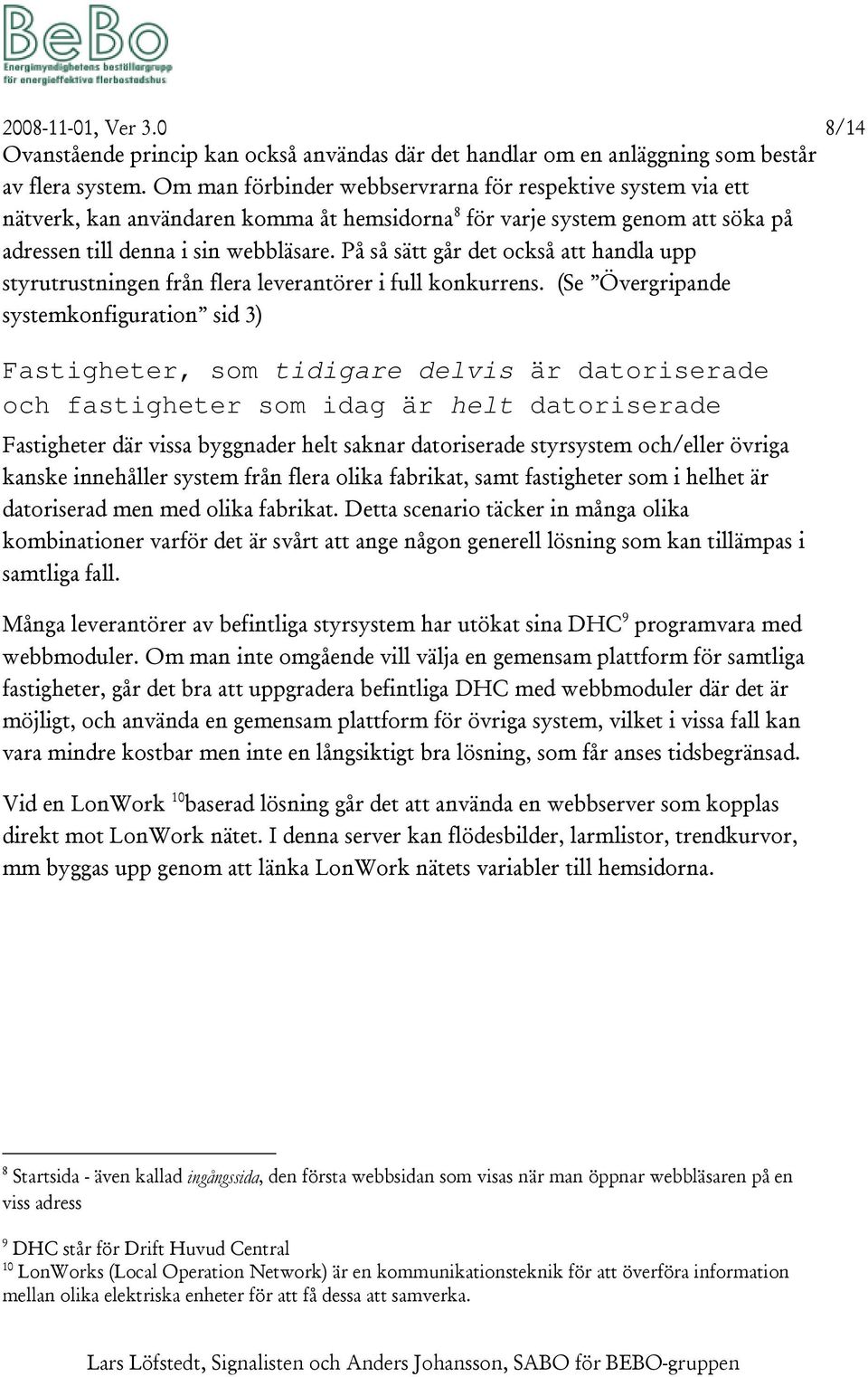 På så sätt går det också att handla upp styrutrustningen från flera leverantörer i full konkurrens.