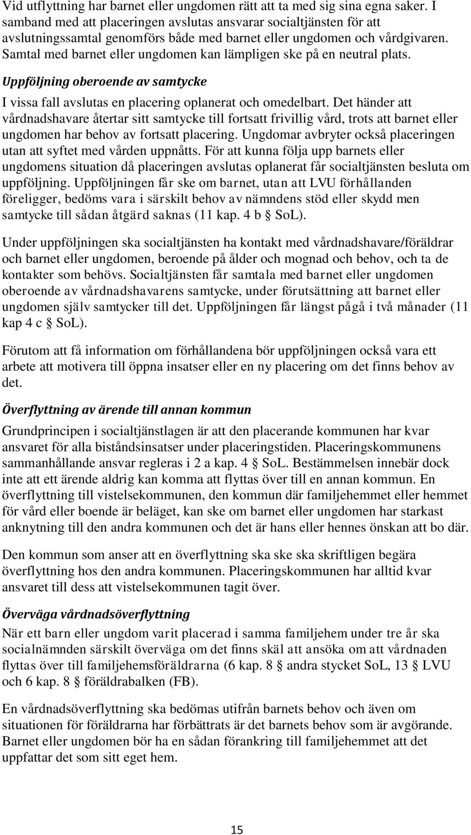 Samtal med barnet eller ungdomen kan lämpligen ske på en neutral plats. Uppföljning oberoende av samtycke I vissa fall avslutas en placering oplanerat och omedelbart.