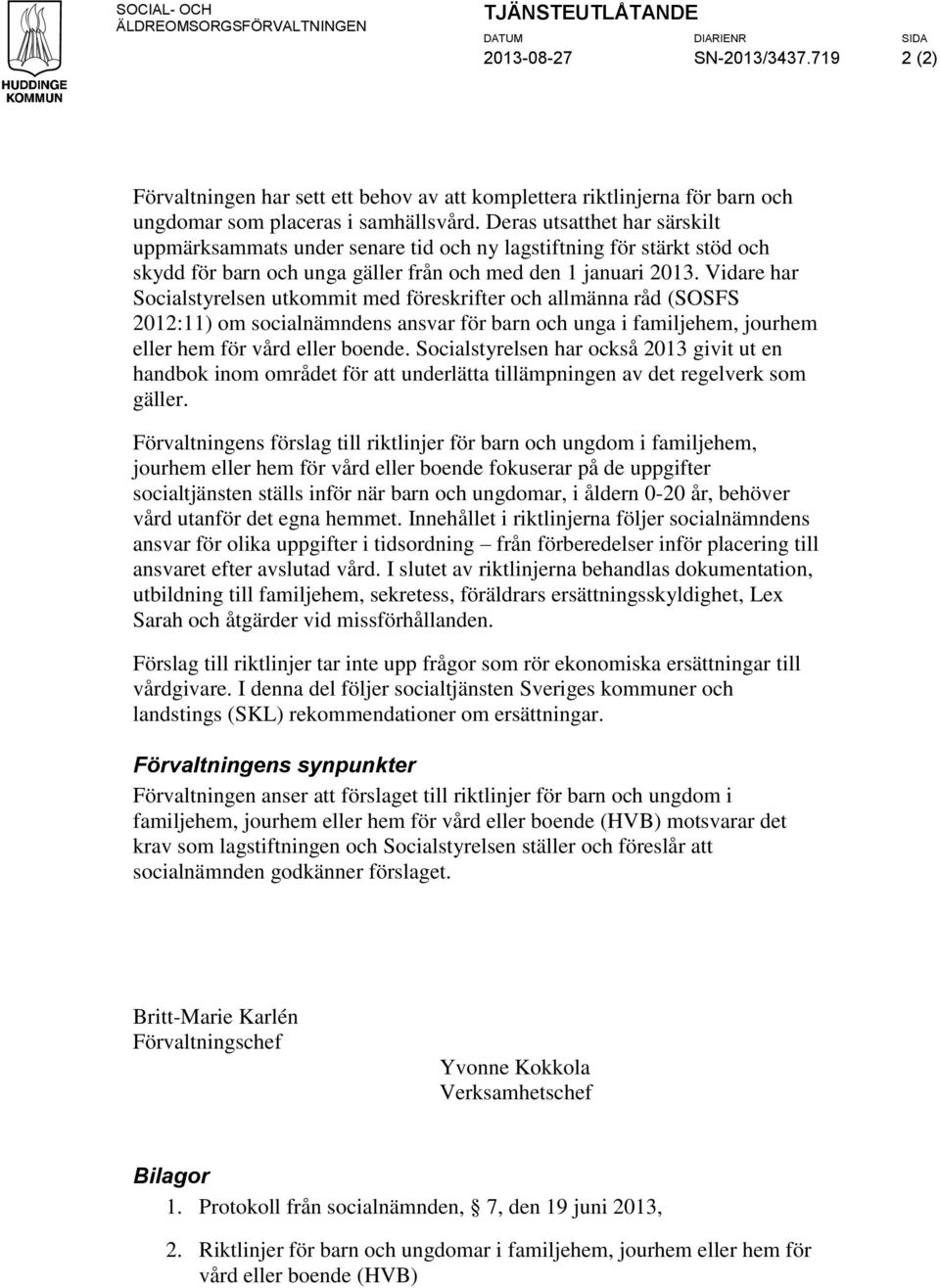 Deras utsatthet har särskilt uppmärksammats under senare tid och ny lagstiftning för stärkt stöd och skydd för barn och unga gäller från och med den 1 januari 2013.