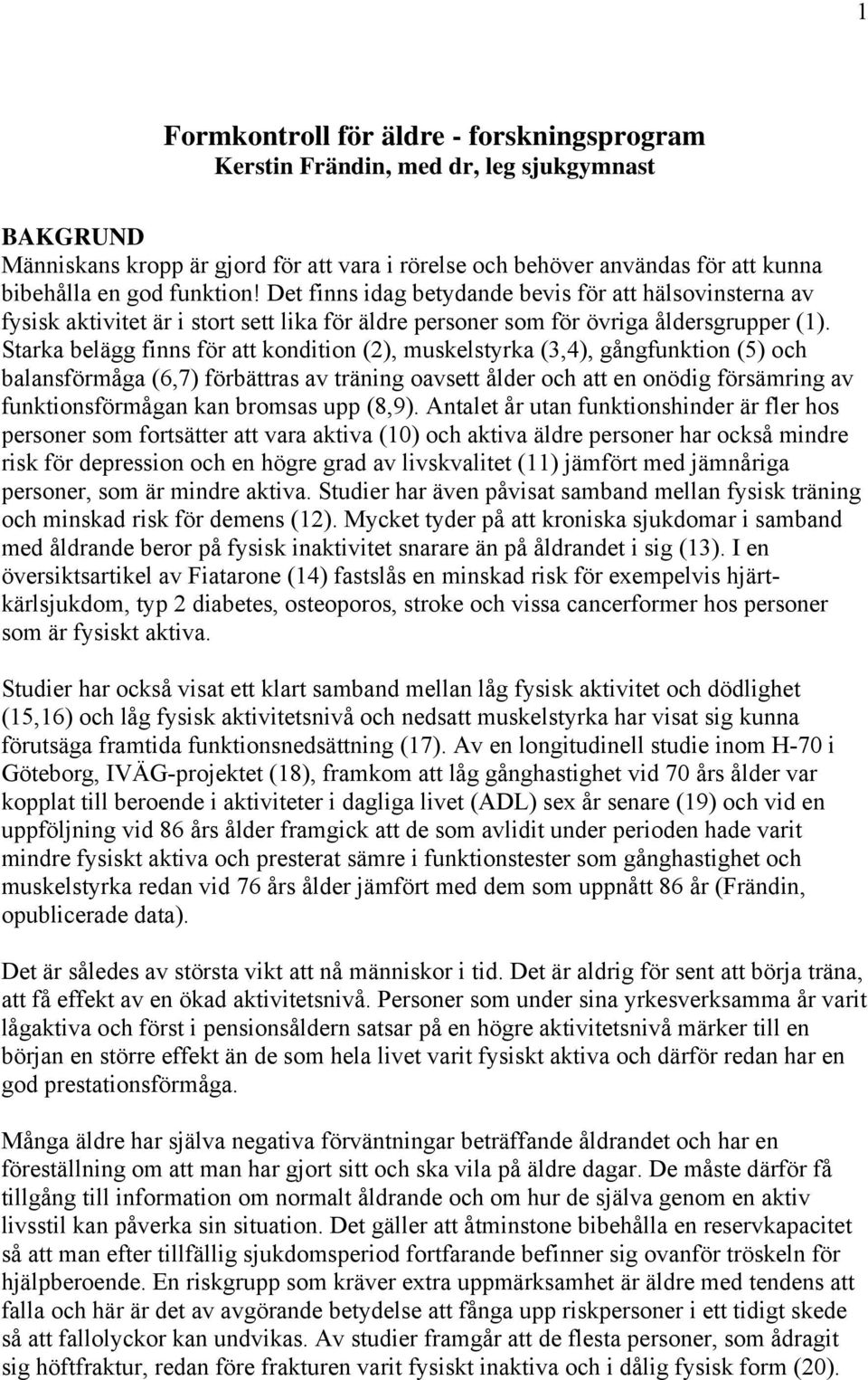 Starka belägg finns för att kondition (2), muskelstyrka (3,4), gångfunktion (5) och balansförmåga (6,7) förbättras av träning oavsett ålder och att en onödig försämring av funktionsförmågan kan