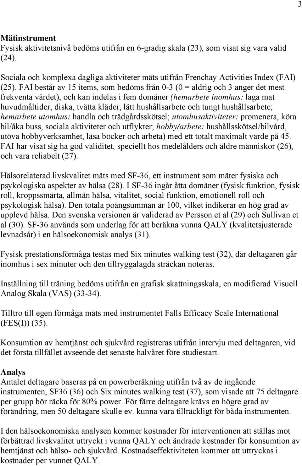 hushållsarbete och tungt hushållsarbete; hemarbete utomhus: handla och trädgårdsskötsel; utomhusaktiviteter: promenera, köra bil/åka buss, sociala aktiviteter och utflykter; hobby/arbete: