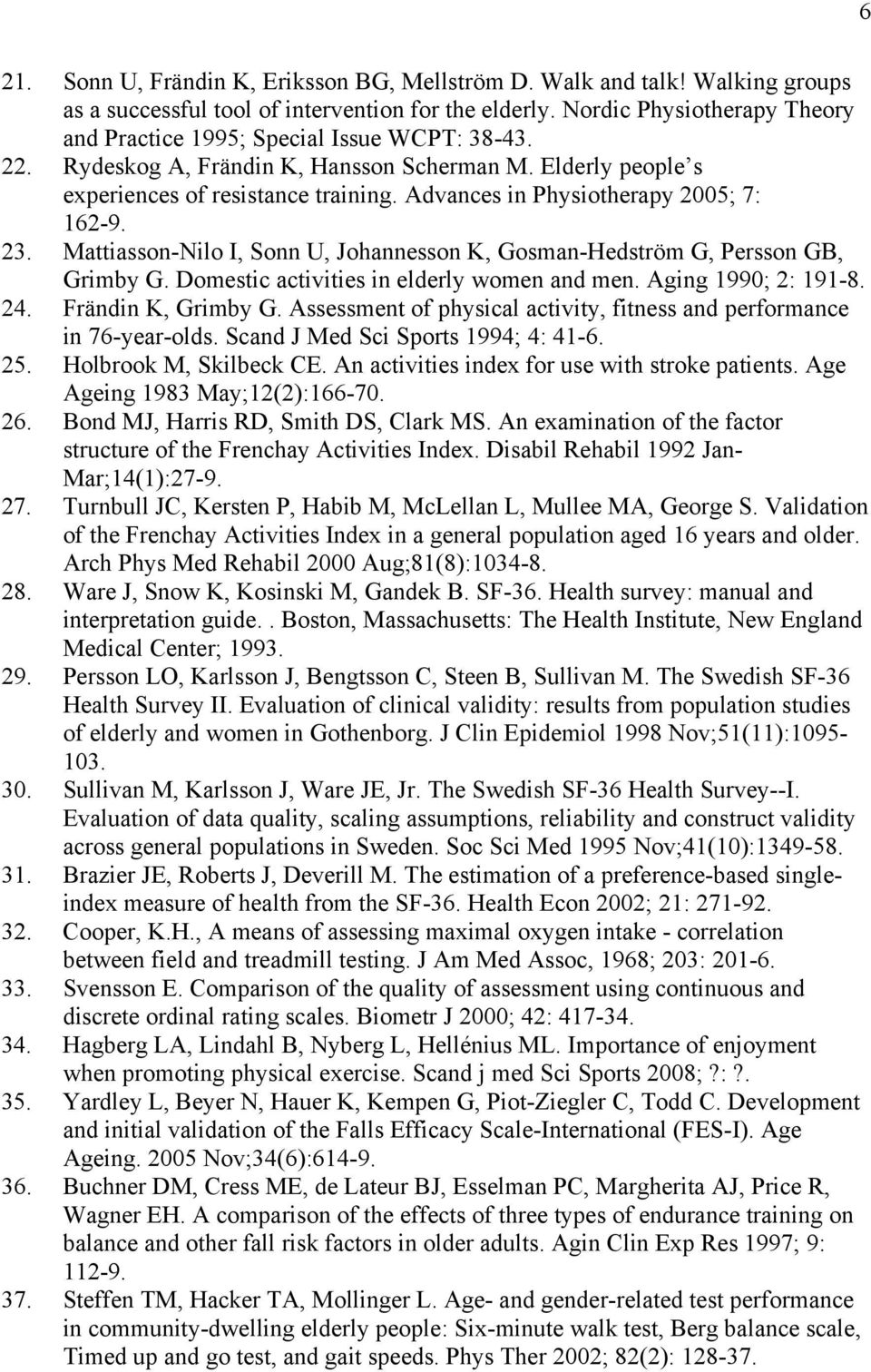 Advances in Physiotherapy 2005; 7: 162-9. 23. Mattiasson-Nilo I, Sonn U, Johannesson K, Gosman-Hedström G, Persson GB, Grimby G. Domestic activities in elderly women and men. Aging 1990; 2: 191-8. 24.