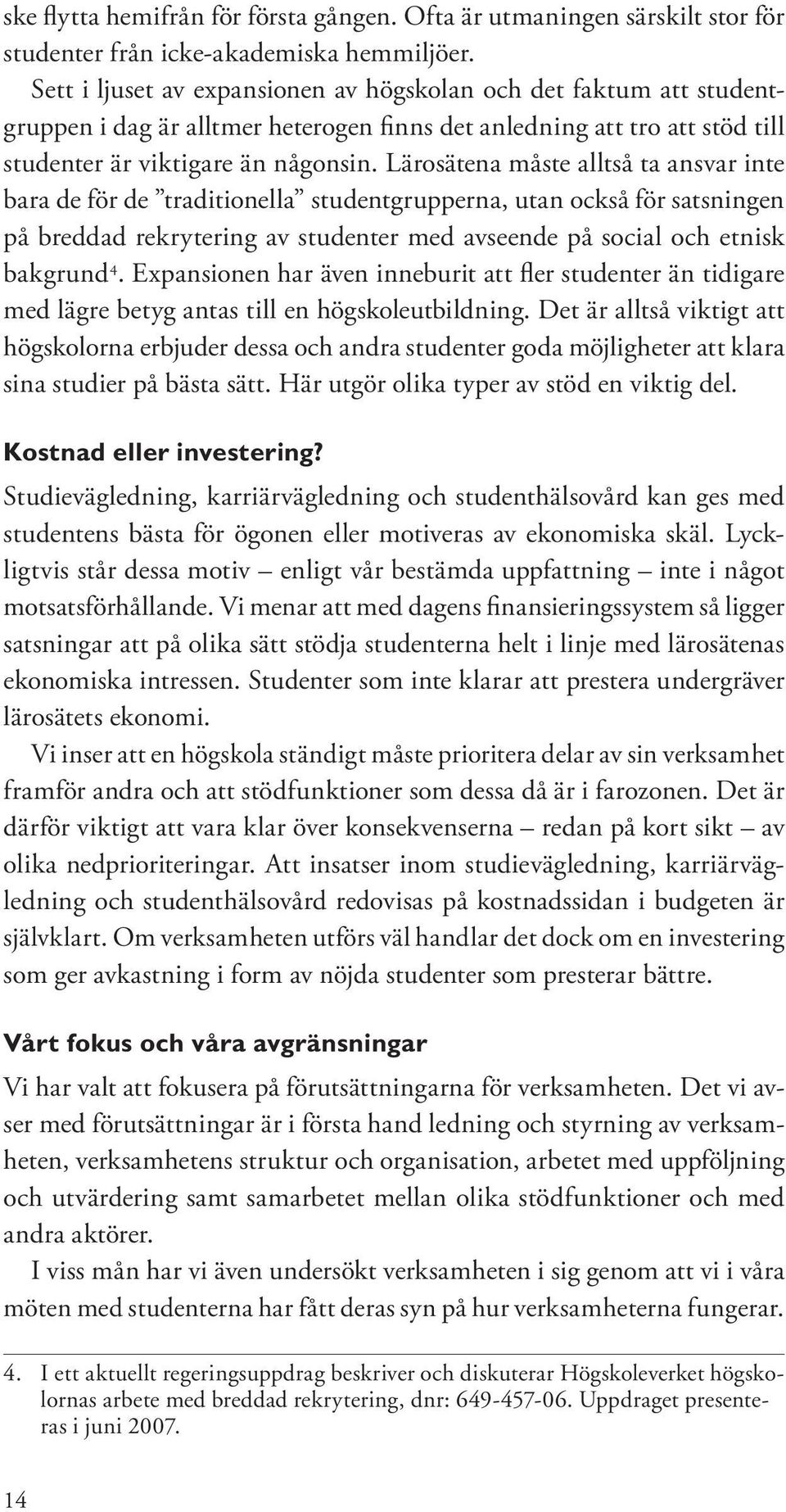 Lärosätena måste alltså ta ansvar inte bara de för de traditionella studentgrupperna, utan också för satsningen på breddad rekrytering av studenter med avseende på social och etnisk bakgrund 4.