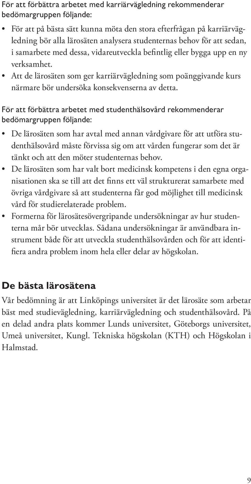 Att de lärosäten som ger karriärvägledning som poänggivande kurs närmare bör undersöka konsekvenserna av detta.