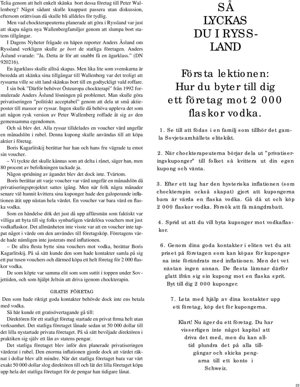 I Dagens Nyheter frågade en häpen reporter Anders Åslund om Ryssland verkligen skulle ge bort de statliga företagen. Anders Åslund svarade: Ja. Detta är för att snabbt få en ägarklass. (DN 920216).