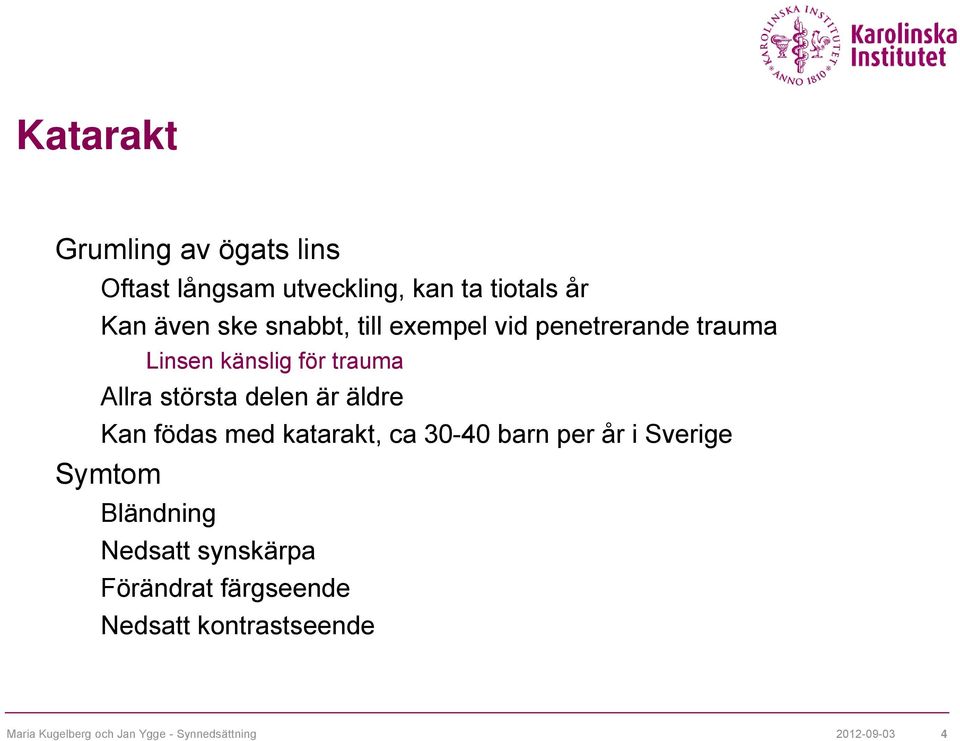 äldre Kan födas med katarakt, ca 30-40 barn per år i Sverige Symtom Bländning Nedsatt synskärpa